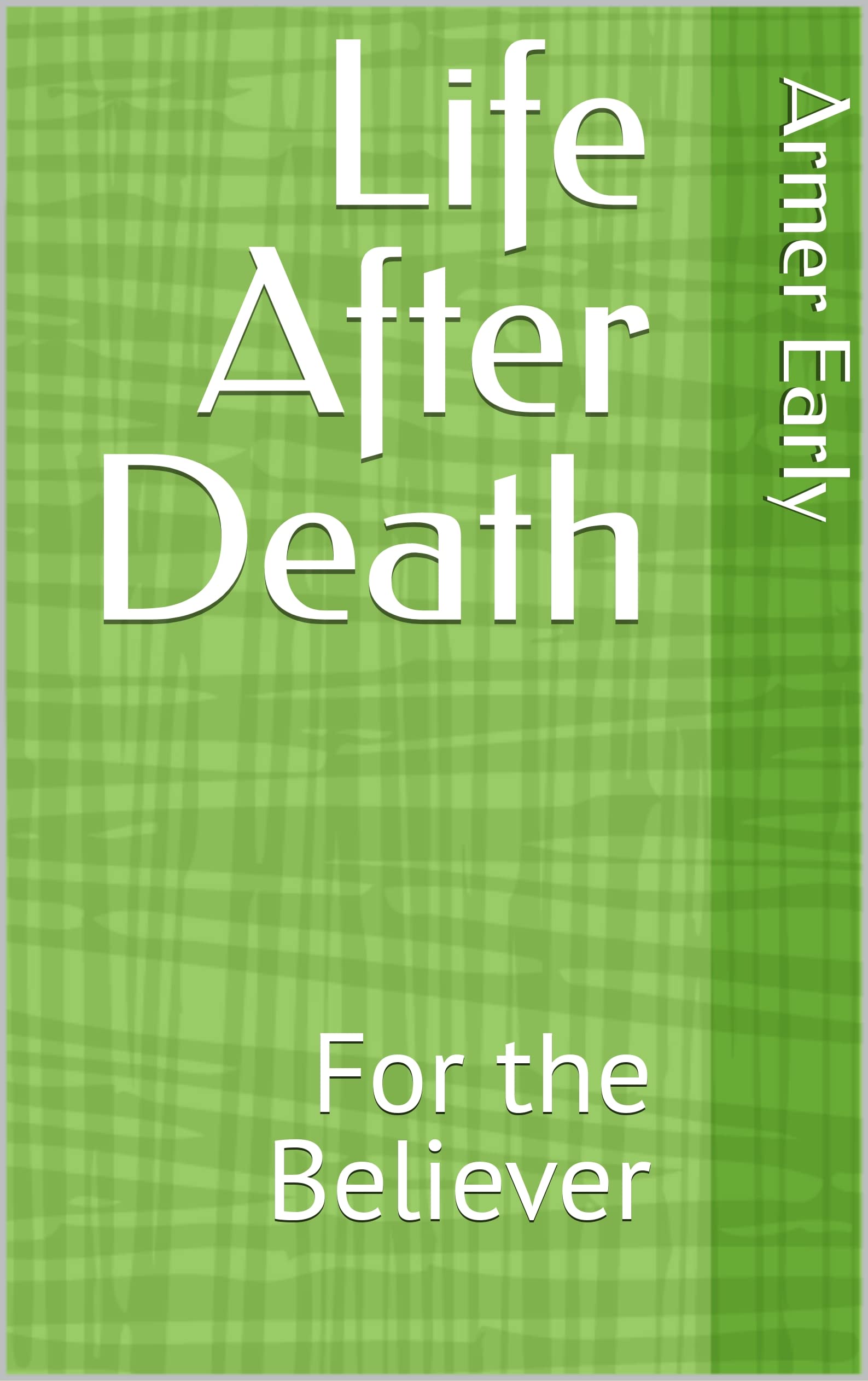 Life After Death For the Believer by Armer Early Goodreads