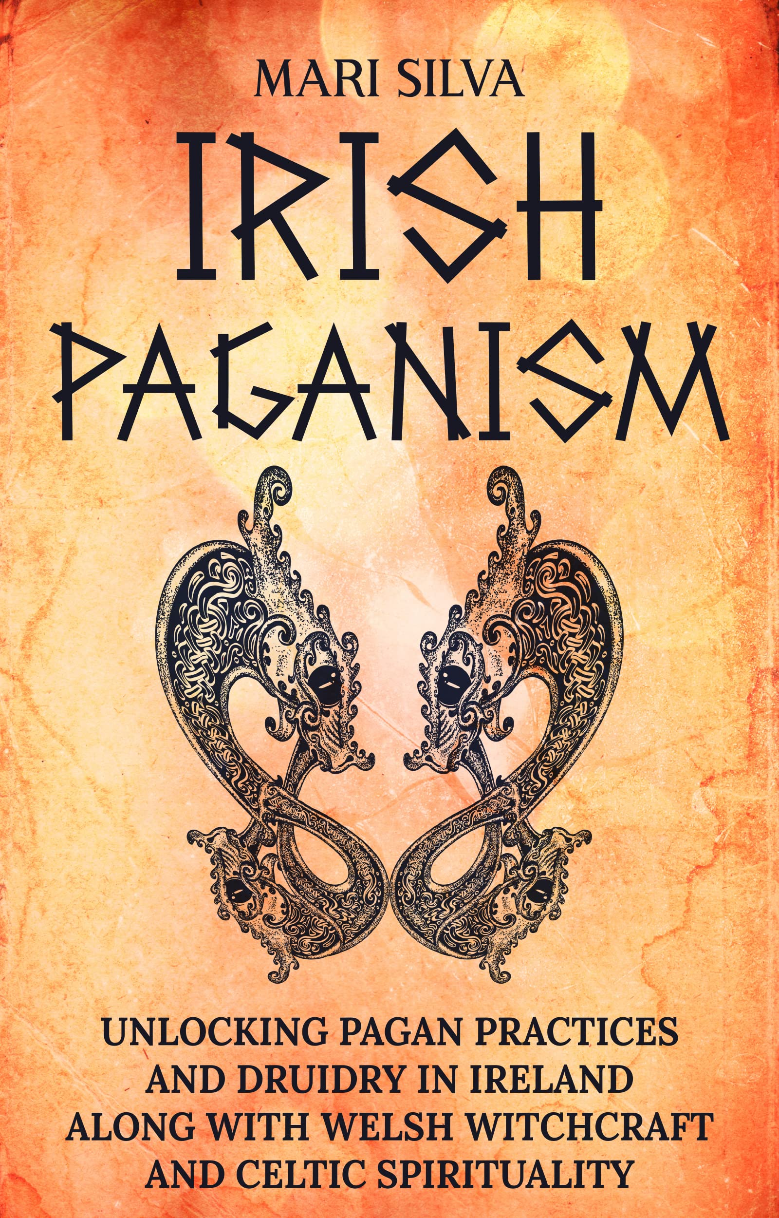 Irish Paganism: Unlocking Pagan Practices and Druidry in Ireland along with Welsh Witchcraft and Celtic Spirituality