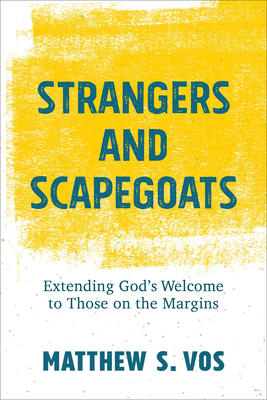 Strangers and Scapegoats: Extending God’s Welcome to Those on the Margins