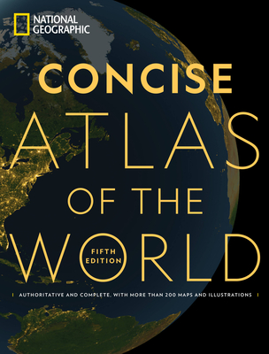 National Geographic Concise Atlas of the World: Authoritative and Complete, with More Than 200 Maps and Illustrations