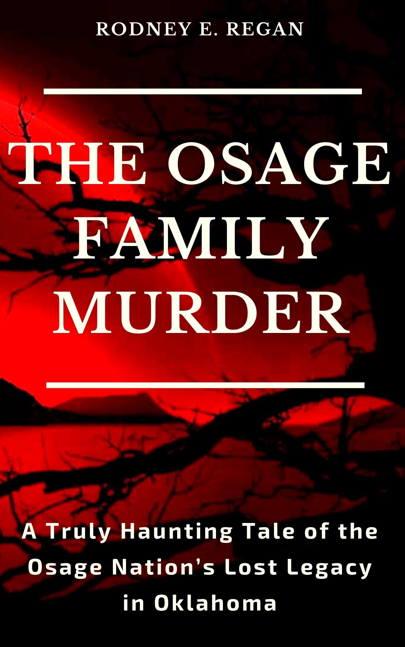 THE OSAGE FAMILY MURDER A Truly Haunting Tale of the Osage Nation’s Lost Legacy in Oklahoma by THE OSAGE FAMILY MURDER A Truly Haunting Tale of the Osage Nation’s Lost Legacy in Oklahoma by
