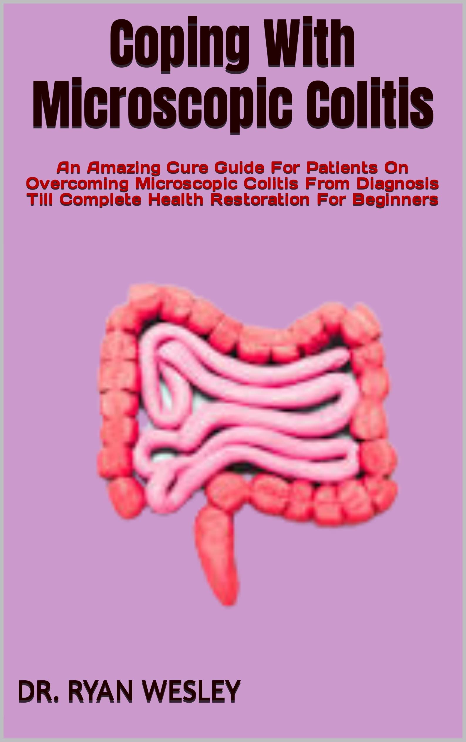 Coping With Microscopic Colitis : An Amazing Cure Guide For Patients On ...