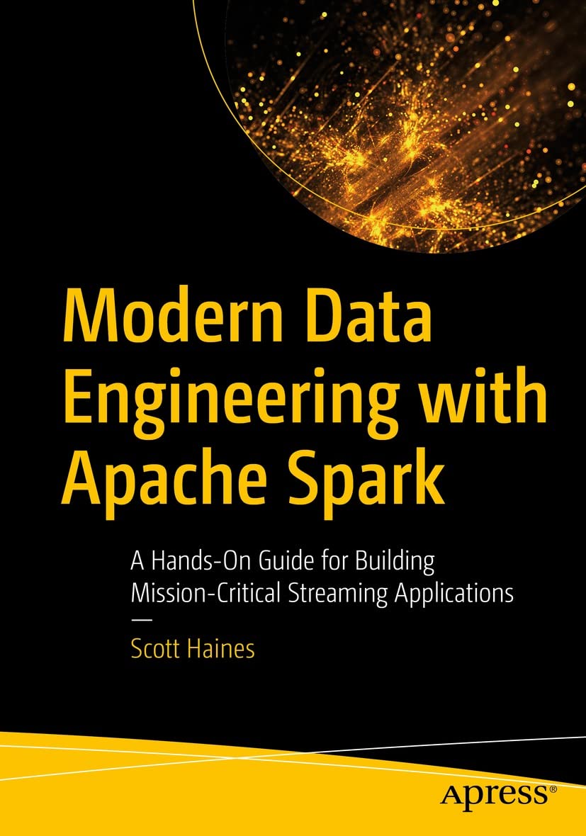Modern Data Engineering with Apache Spark: A Hands-On Guide for ...