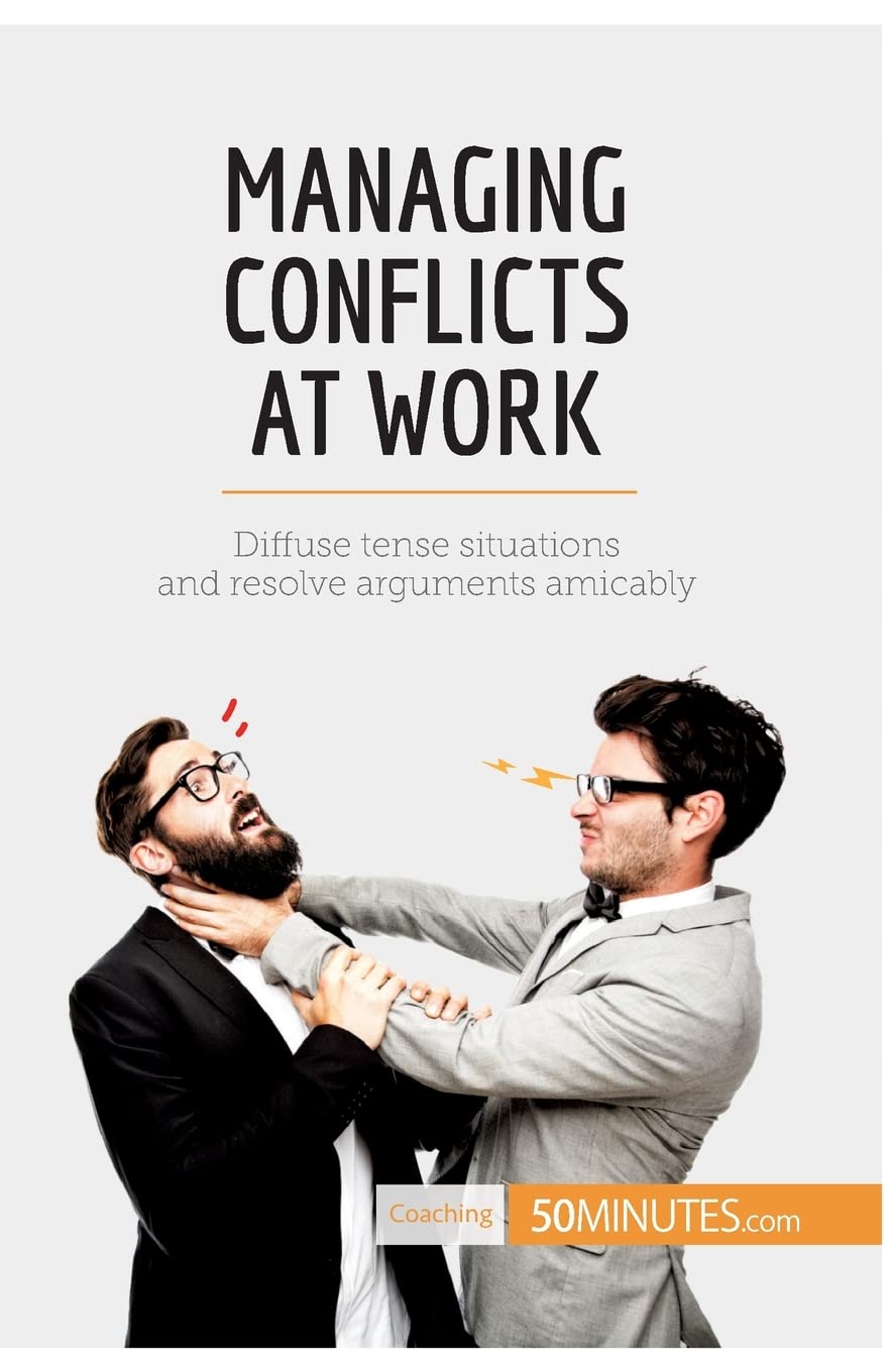 Managing Conflicts at Work: Diffuse Tense Situations And Resolve ...