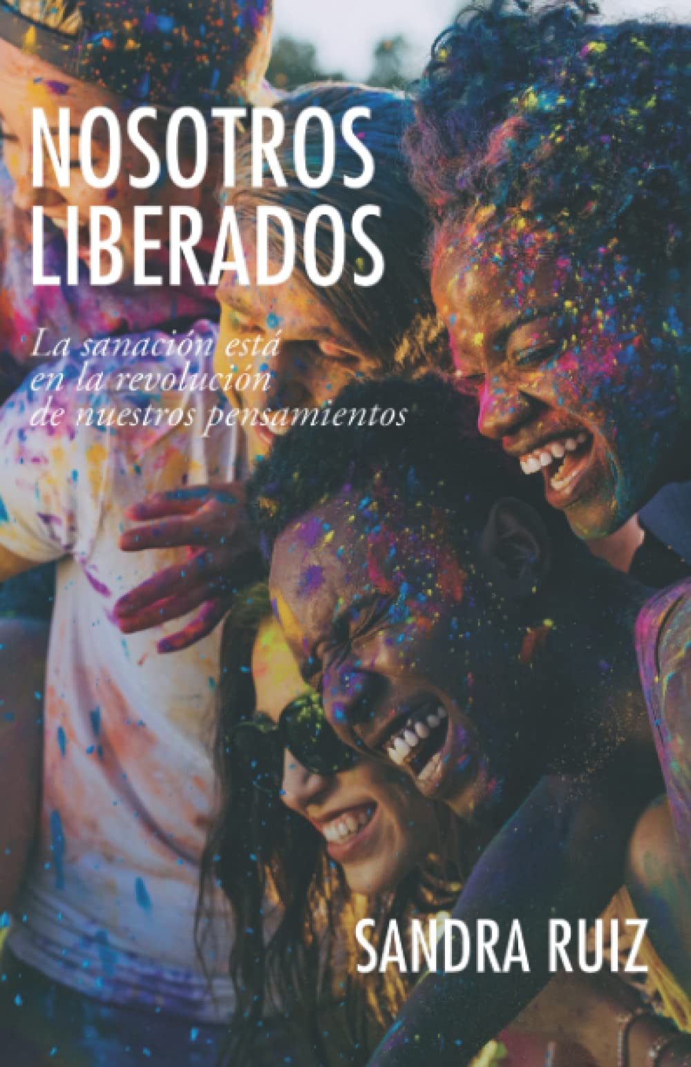 NOSOTROS LIBERADOS: LA SANACIÓN ESTÁ EN LA REVOLUCIÓN DE NUESTROS PENSAMIENTOS