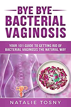 Bye Bye Bacterial Vaginosis: Get Rid Of Bacterial Vaginosis Naturally
