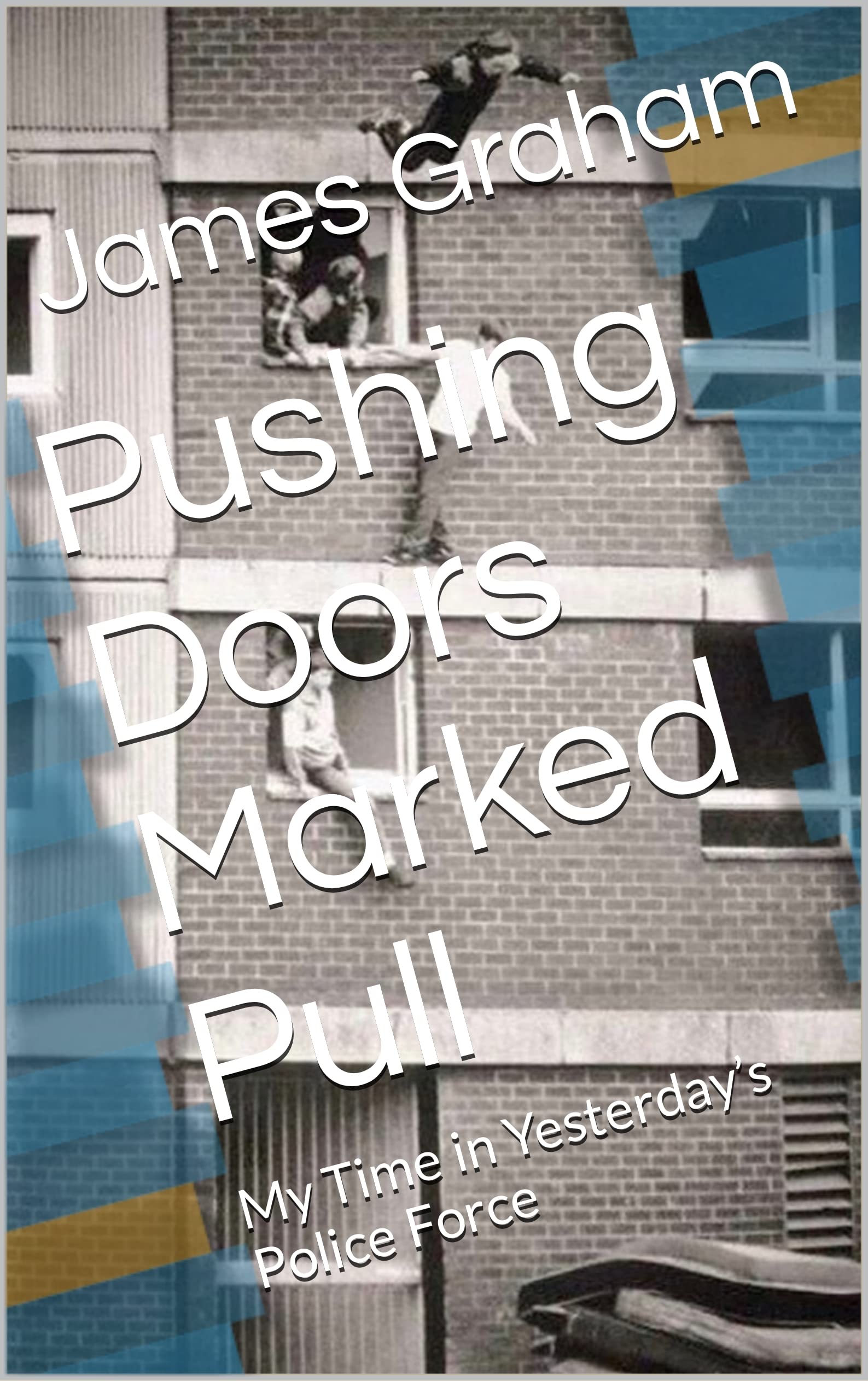 Pushing Doors Marked Pull: My Time in Yesterday’s Police Force