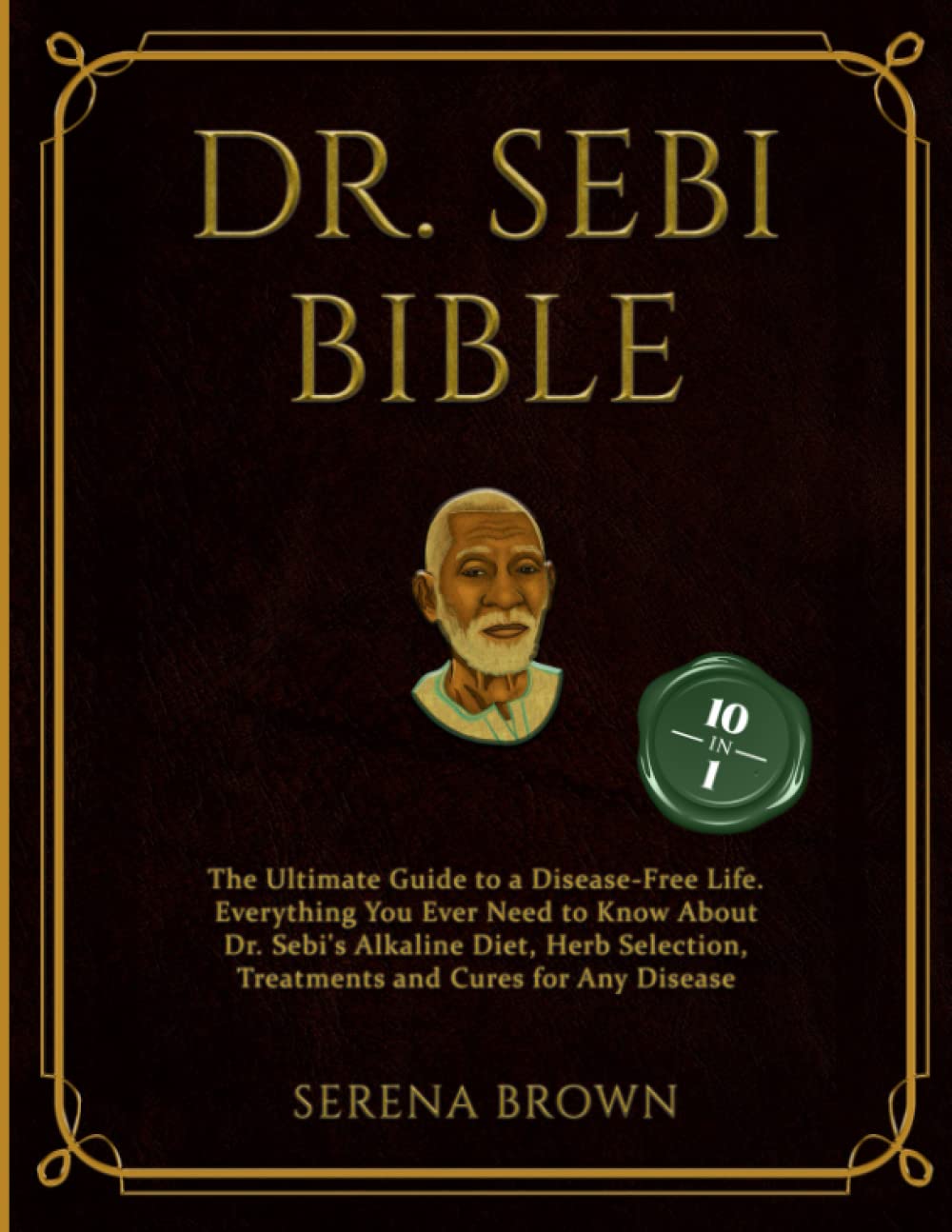 DR. SEBI BIBLE: 10 Books in 1: The Ultimate Guide to a Disease-Free