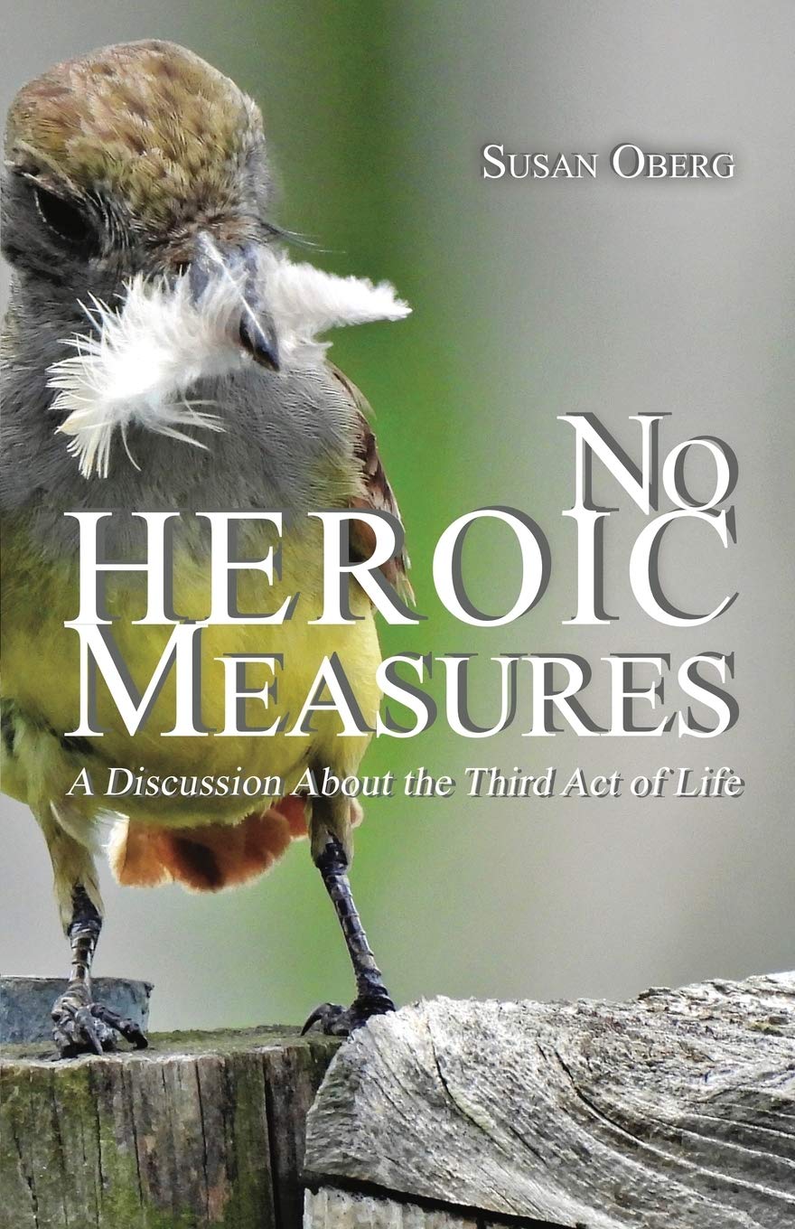 No Heroic Measures - A Discussion About the Third Act of Life by Susan ...