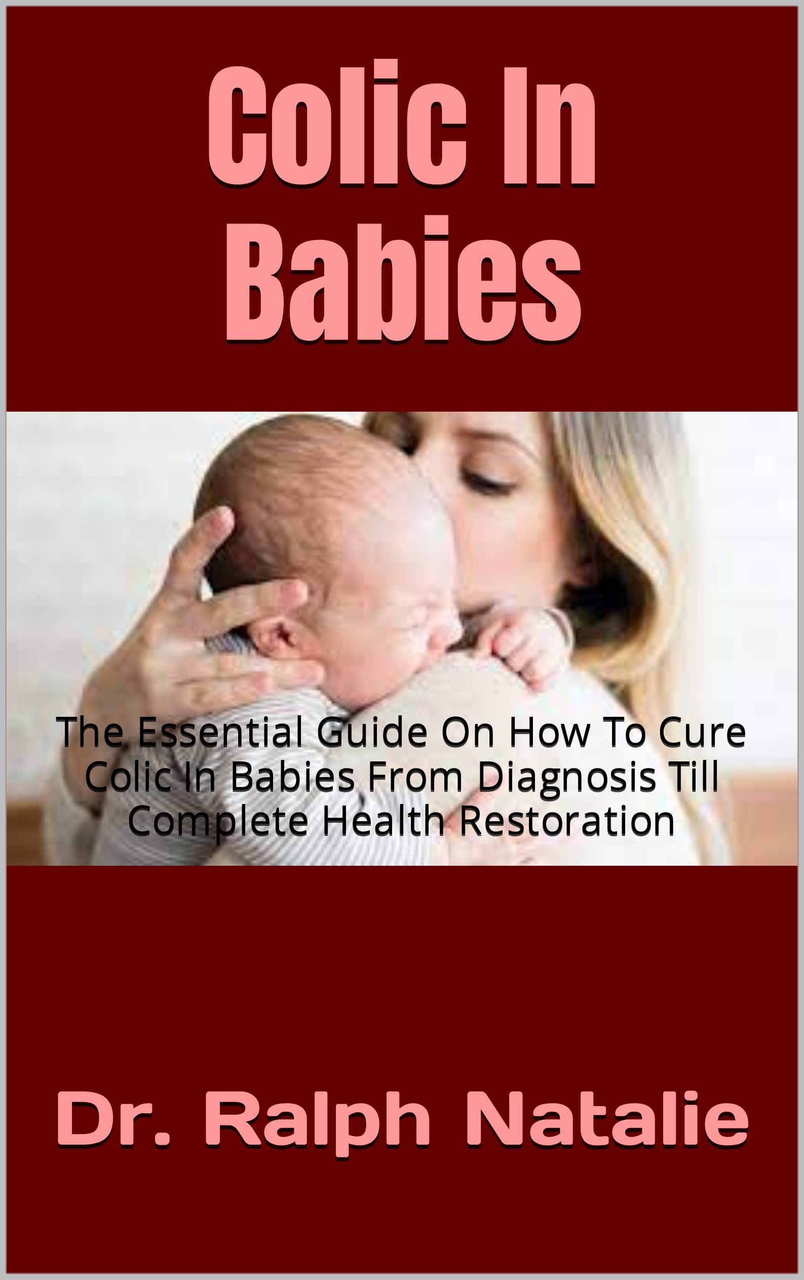 Colic In Babies The Essential Guide On How To Cure Colic In Babies