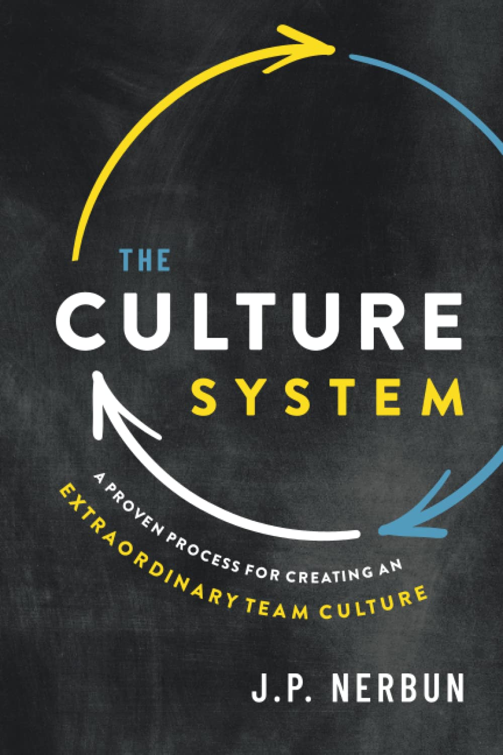 The Culture System: A Proven Process for Creating an Extraordinary Team Culture