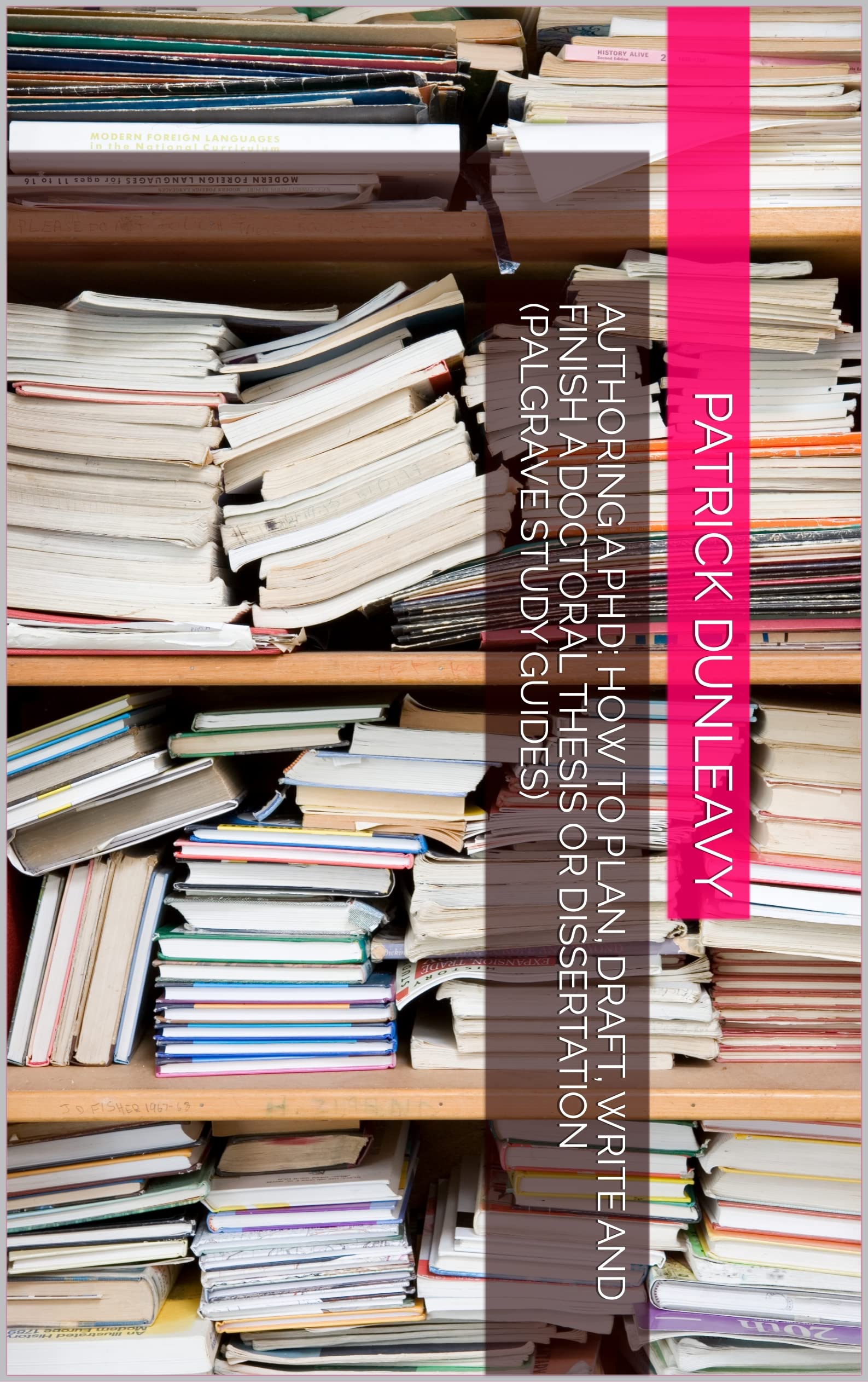 Authoring a PhD How to Plan, Draft, Write and Finish a Doctoral Thesis