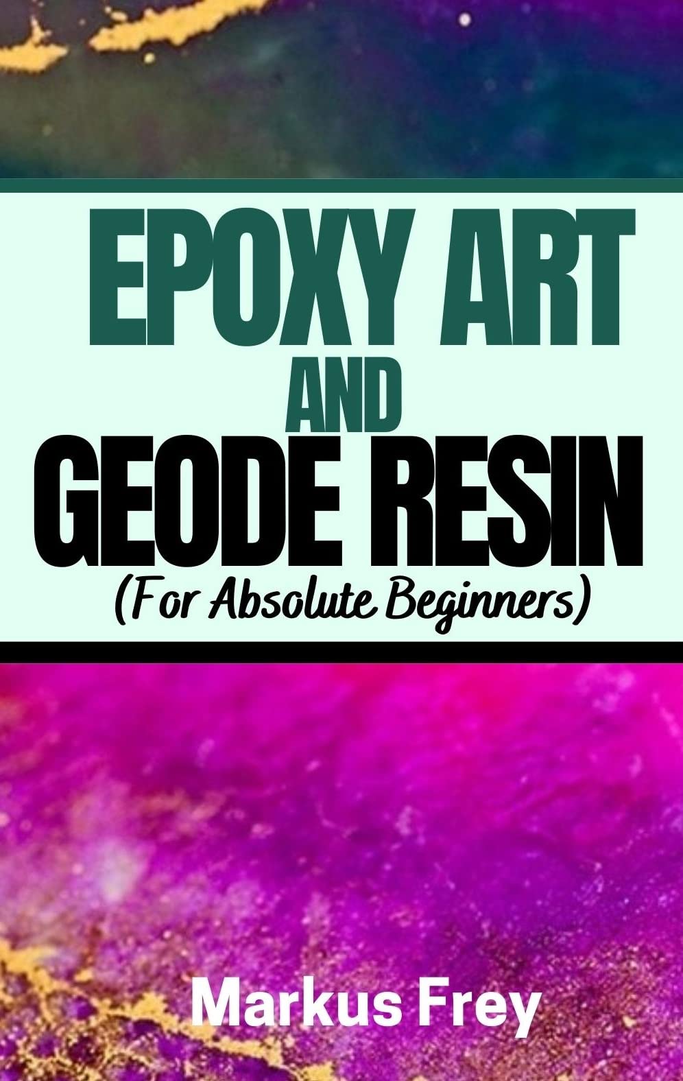 EPOXY ART AND GEODE RESIN (For Absolute Beginners) Beginner’s