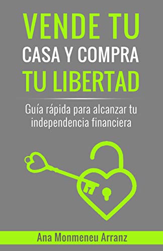 Vende tu casa, compra tu libertad: Guía rápida para alcanzar tu independencia financiera