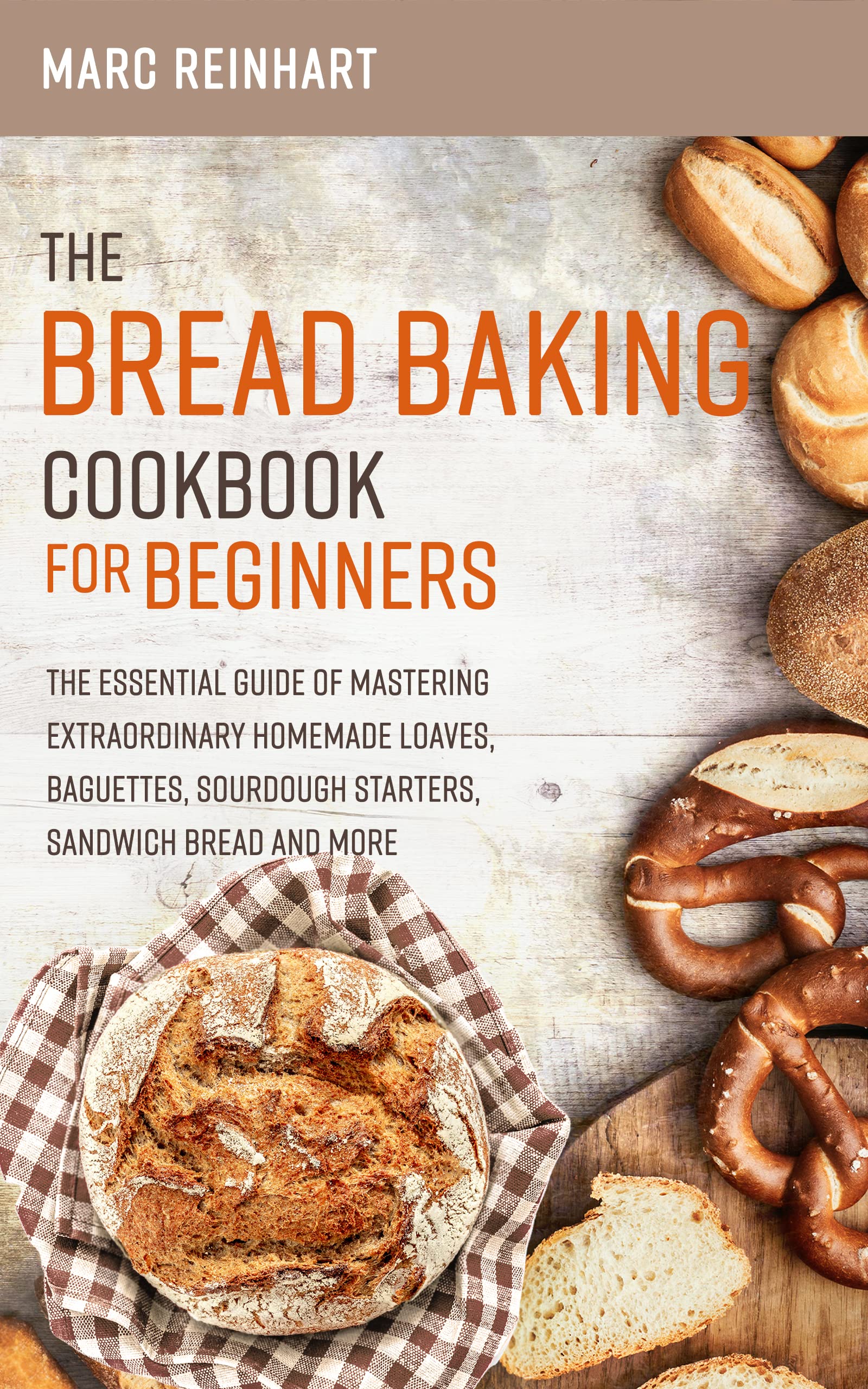 The Bread Baking Cookbook for Beginners The Essential Guide of