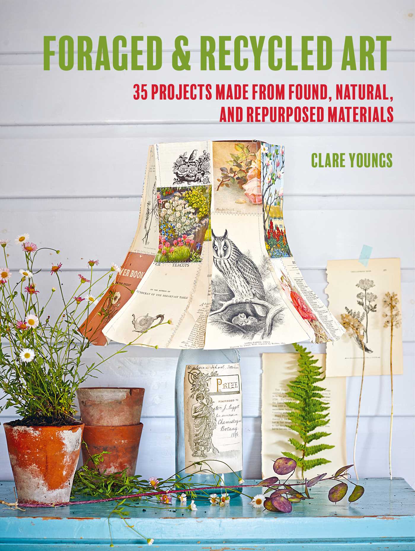 Foraged and Recycled Art: 35 projects made from found, natural, and ...