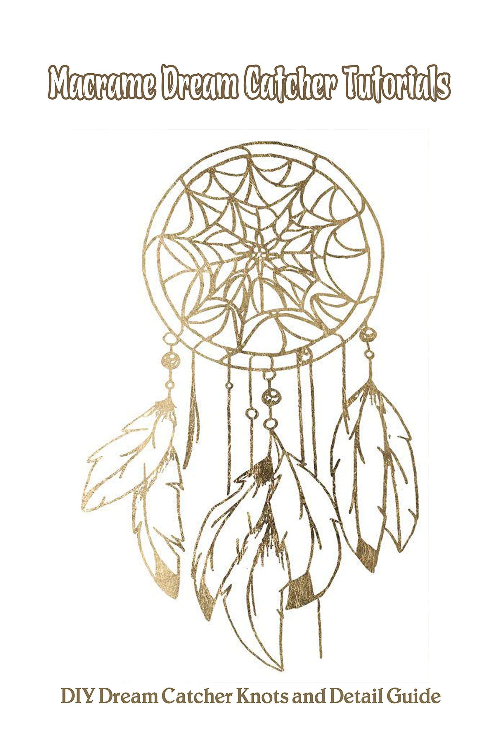 Macrame Dream Catcher Tutorials DIY Dream Catcher Knots and Detail Guide by Rudy Macias Goodreads