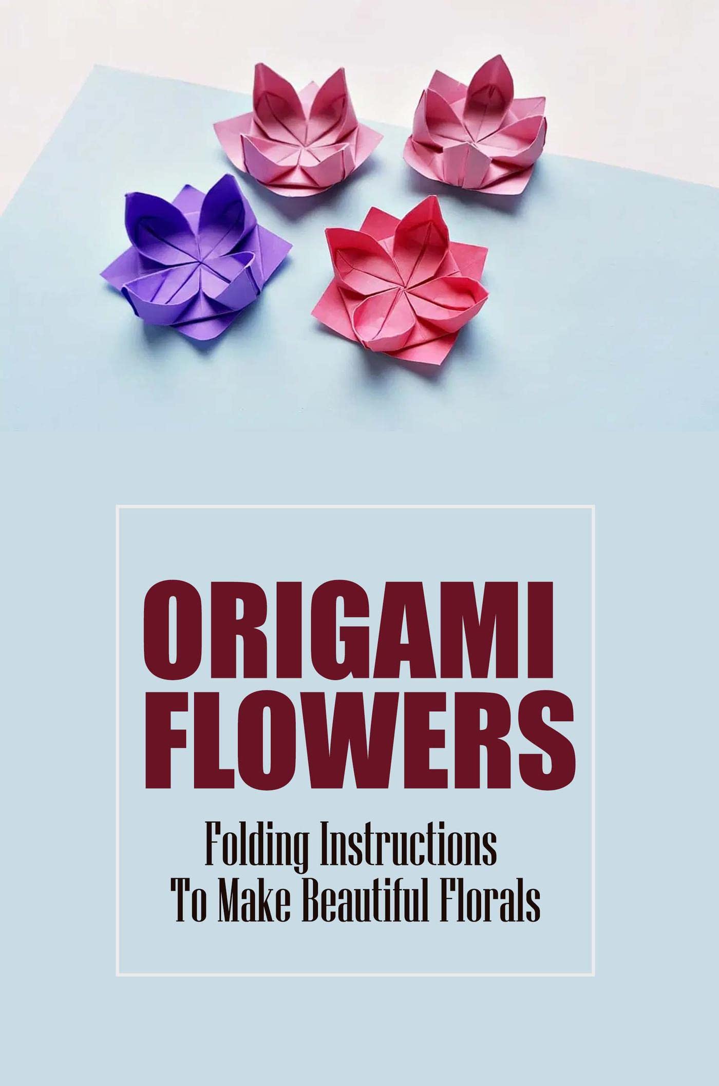 Origami Flowers StepByStep Folding Instructions To Make Beautiful