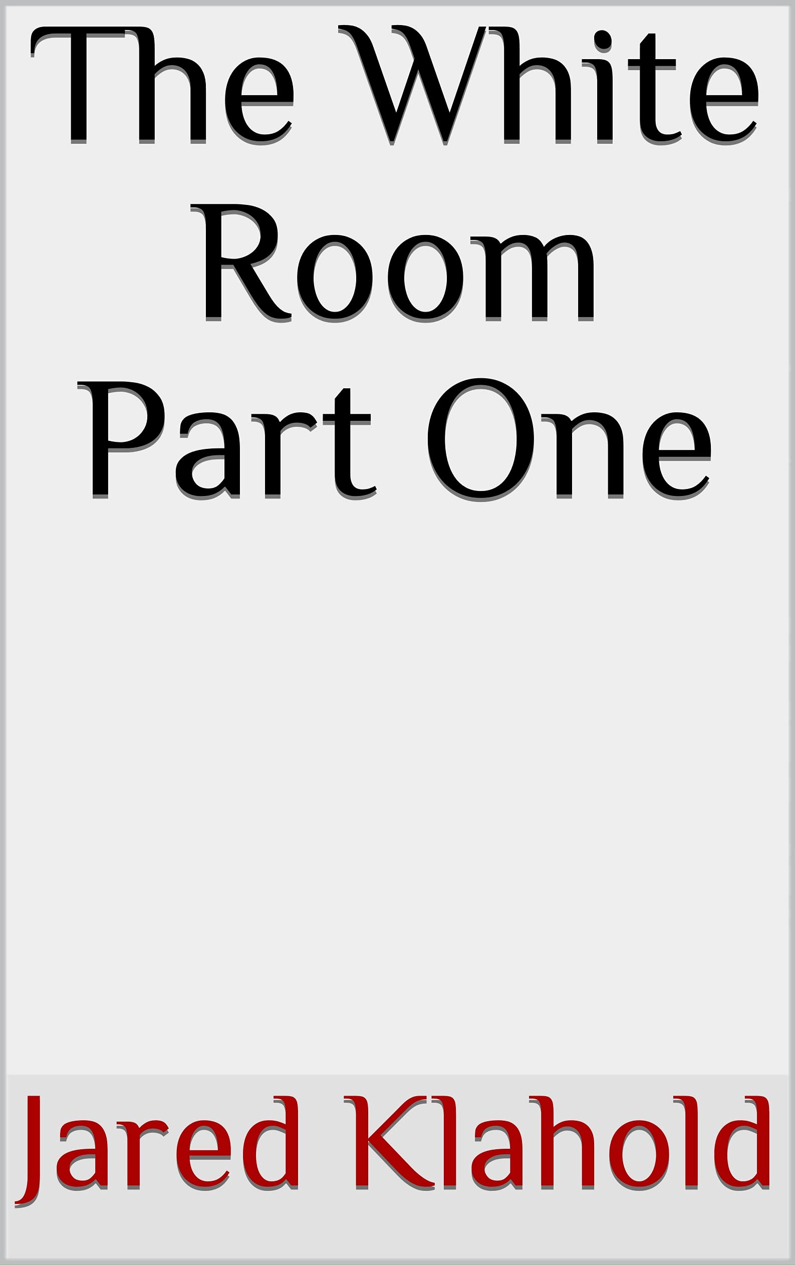 The White Room Part One by Jared Klahold Goodreads