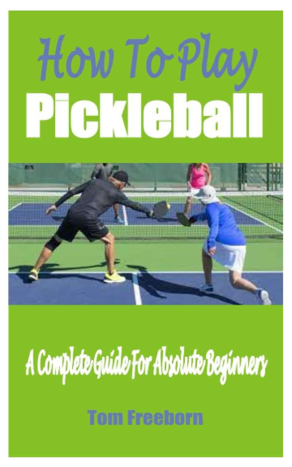 How To Play Pickleball A Complete Guide For Absolute Beginners by Tom