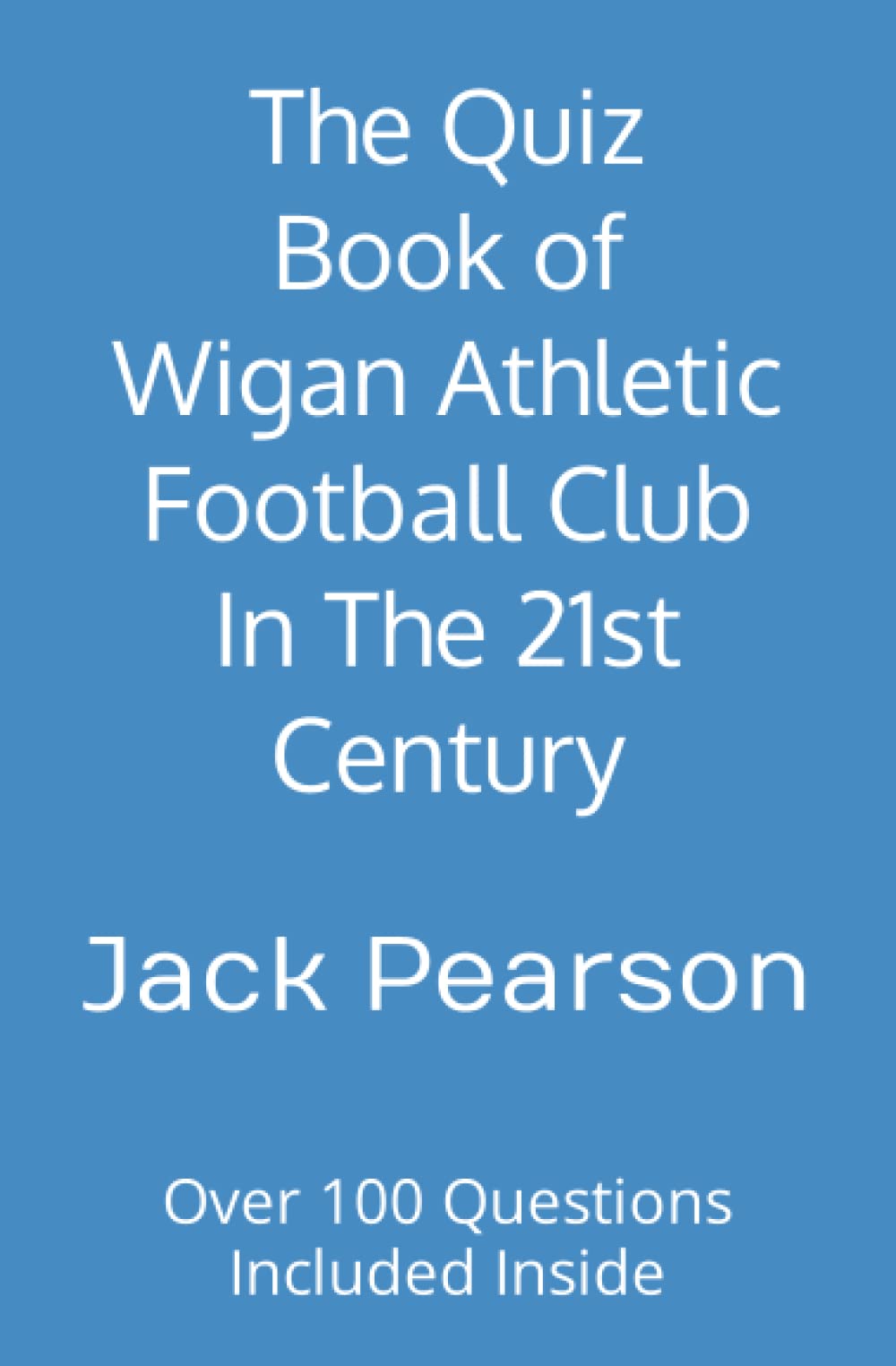 The Quiz Book of Wigan Athletic Football Club In The 21st Century Over