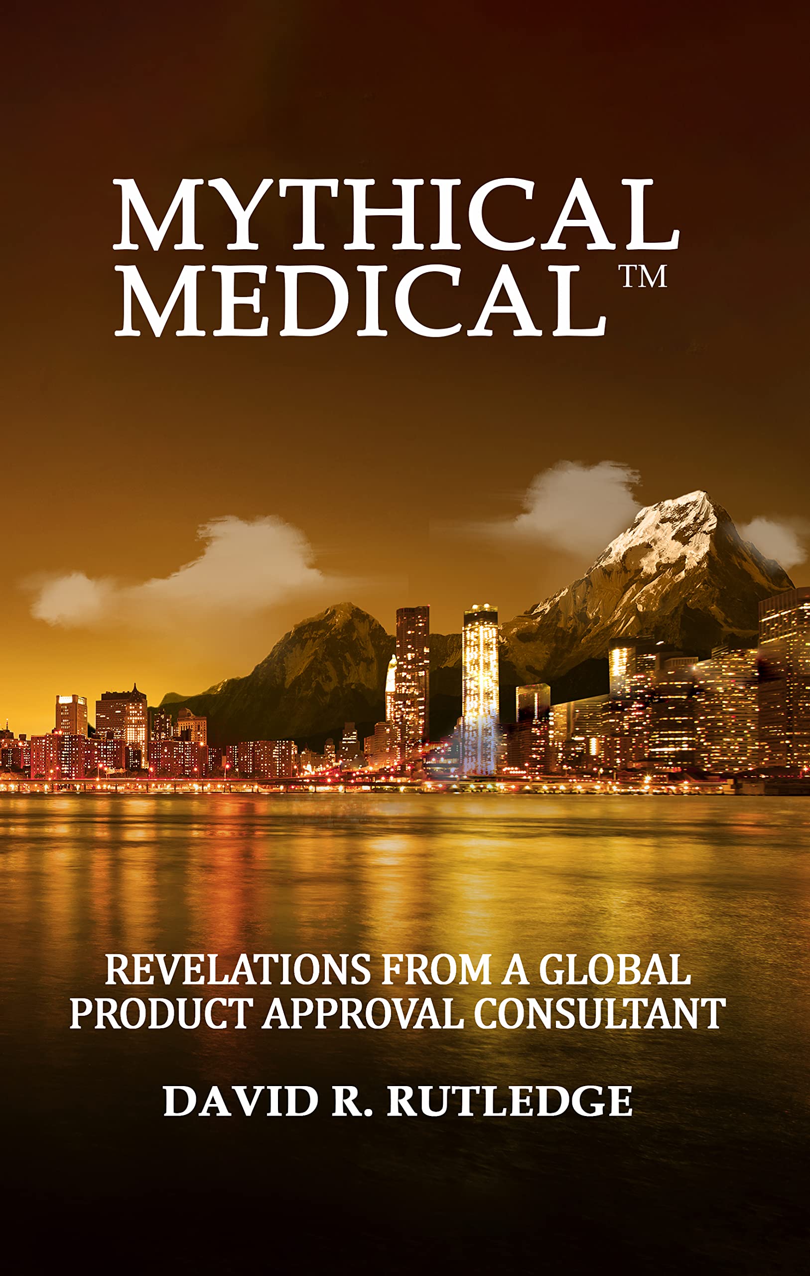 David's Rutledge Mythical Medical™: Revelations from a Global Product Approval ...