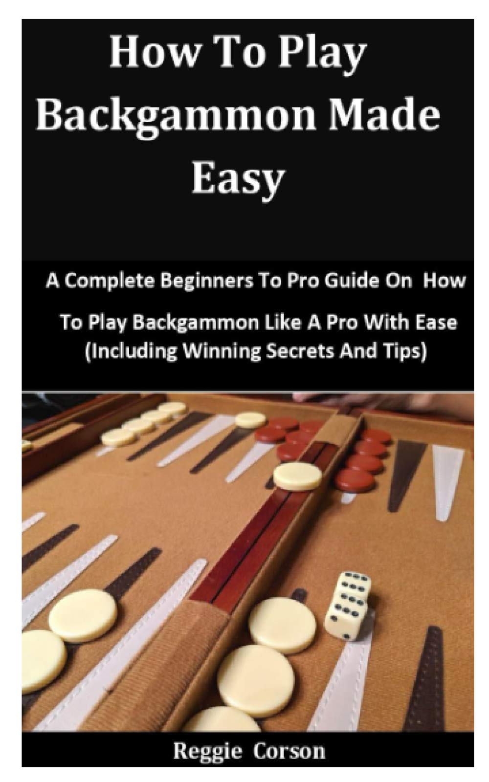 How To Play Backgammon Made Easy A Complete Beginners To Pro Guide On