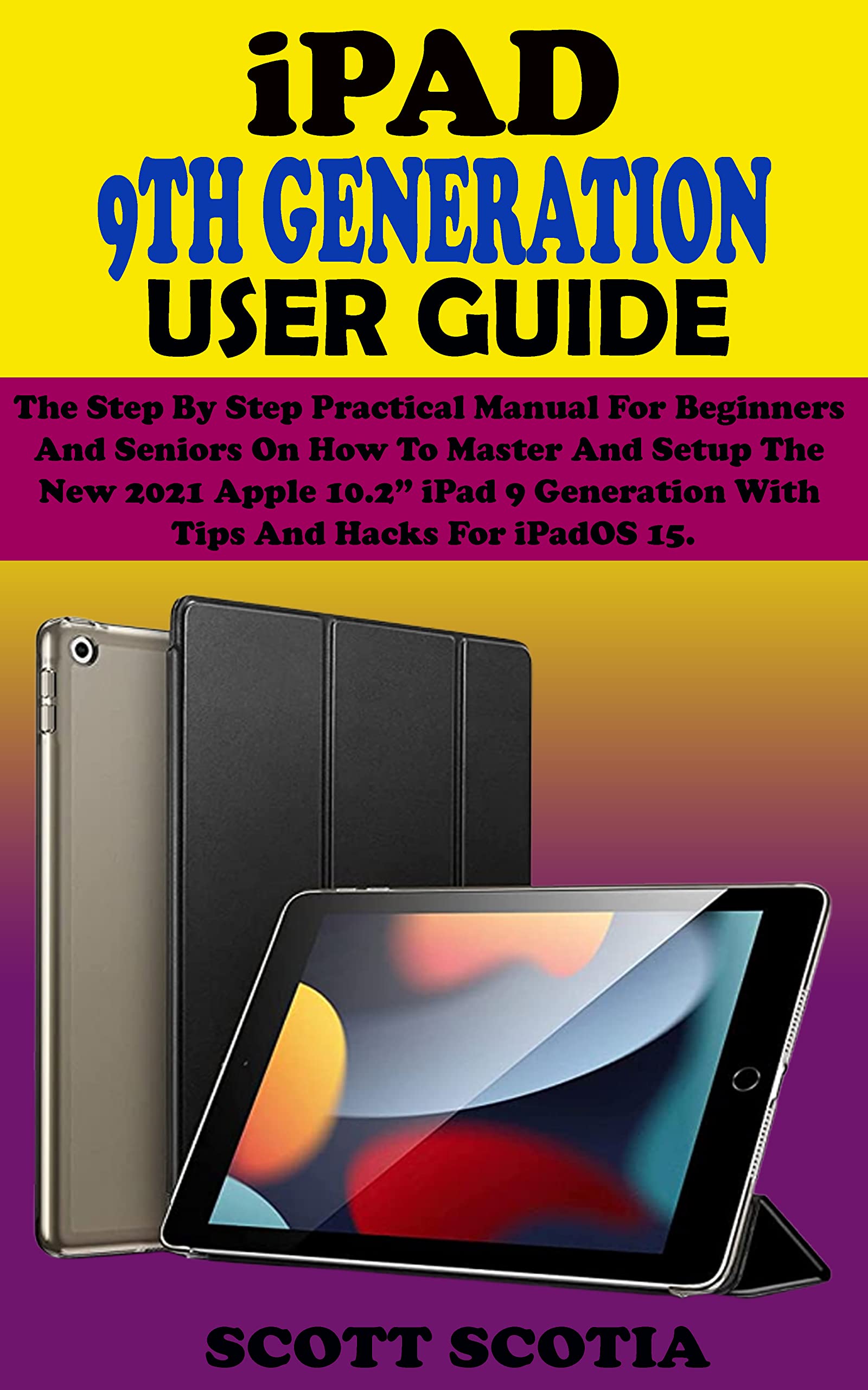 iPad 9th Generation User Guide The Step By Step Practical Manual For