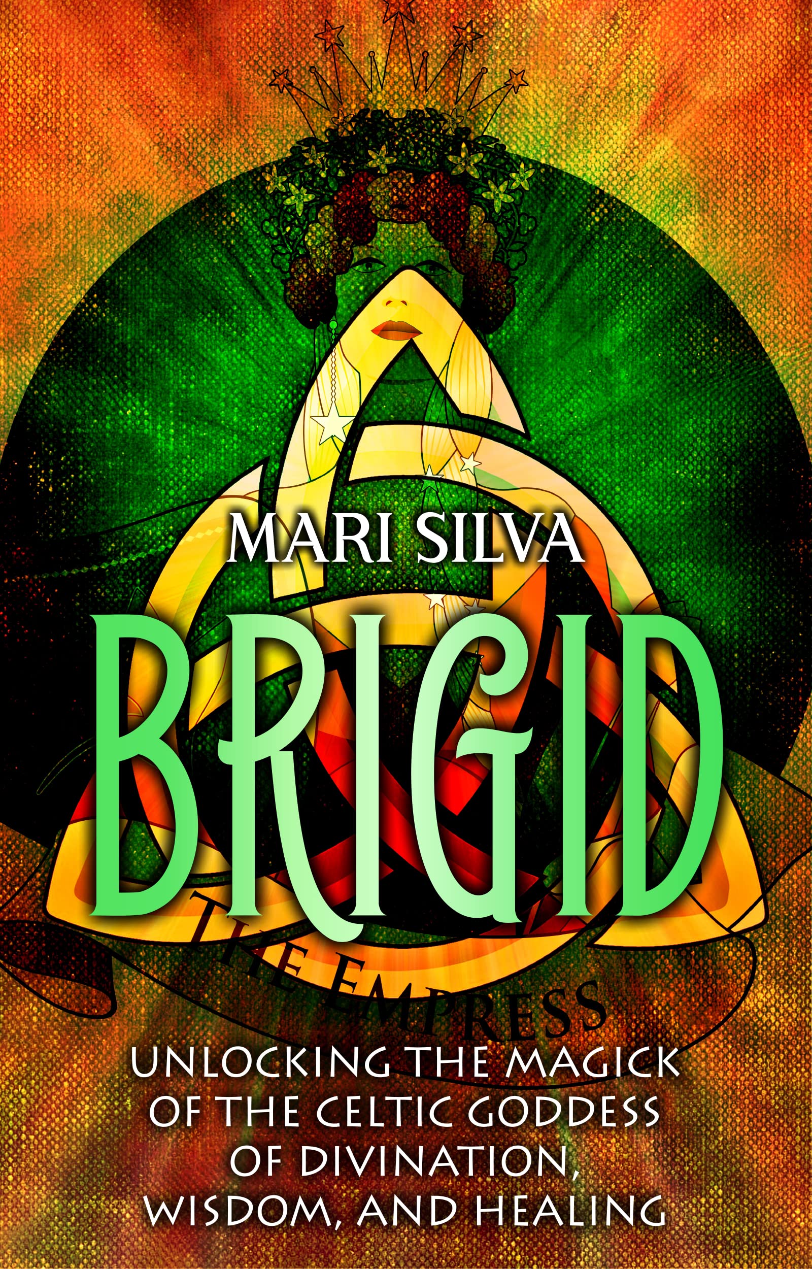 Brigid: Unlocking the Magick of the Celtic Goddess of Divination, Wisdom, and Healing