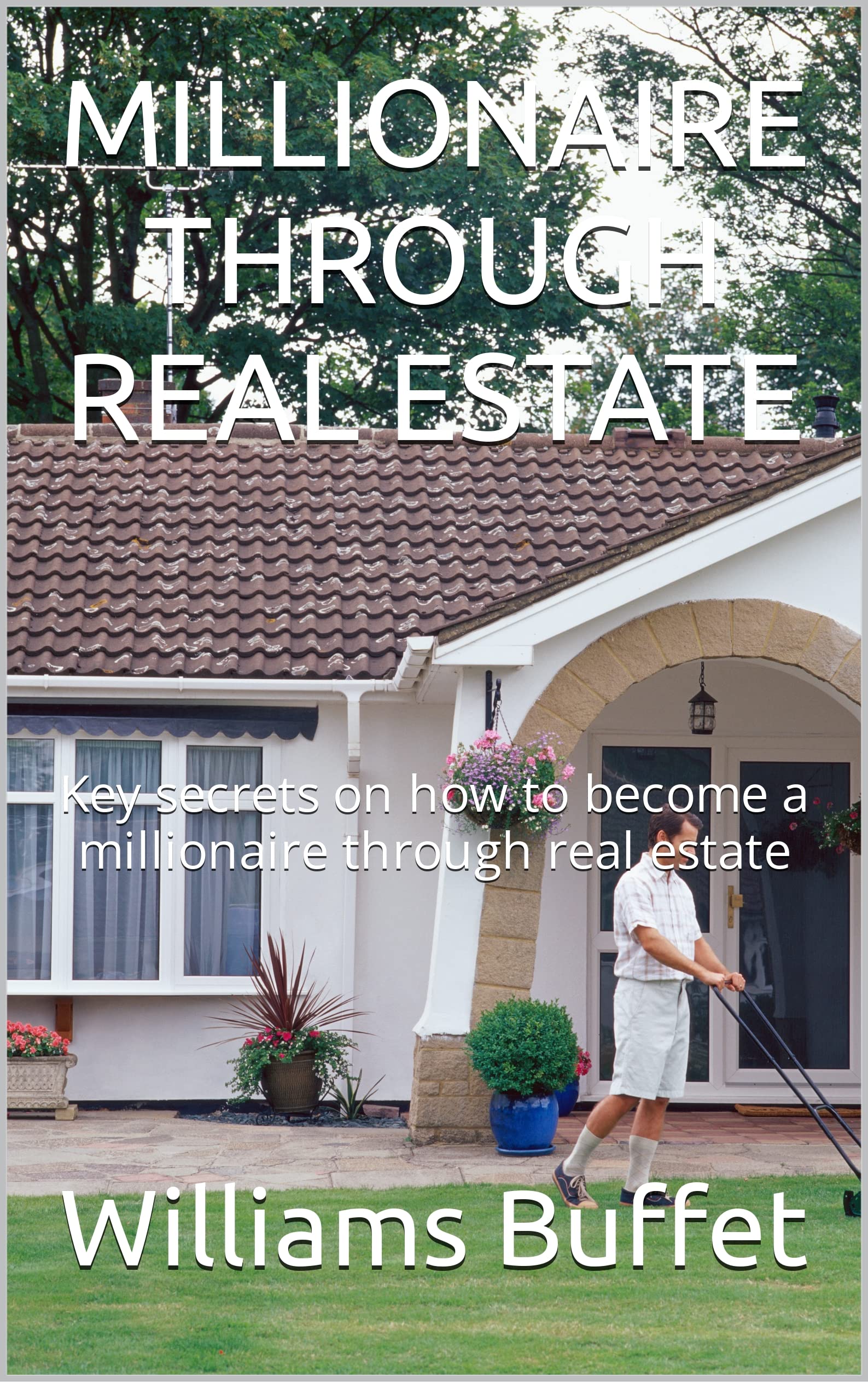 MILLIONAIRE THROUGH REAL ESTATE Key secrets on how to a millionaire through real estate