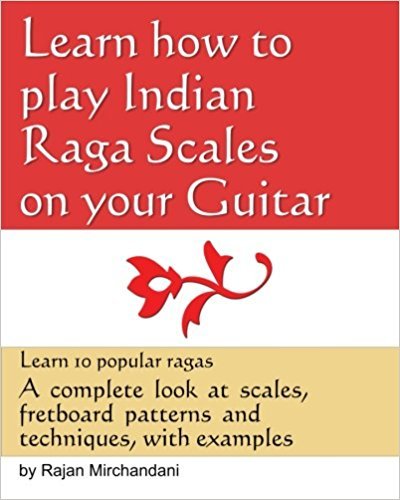 Learn How to Play Indian Raga Scales on your Guitar: A complete look at ...