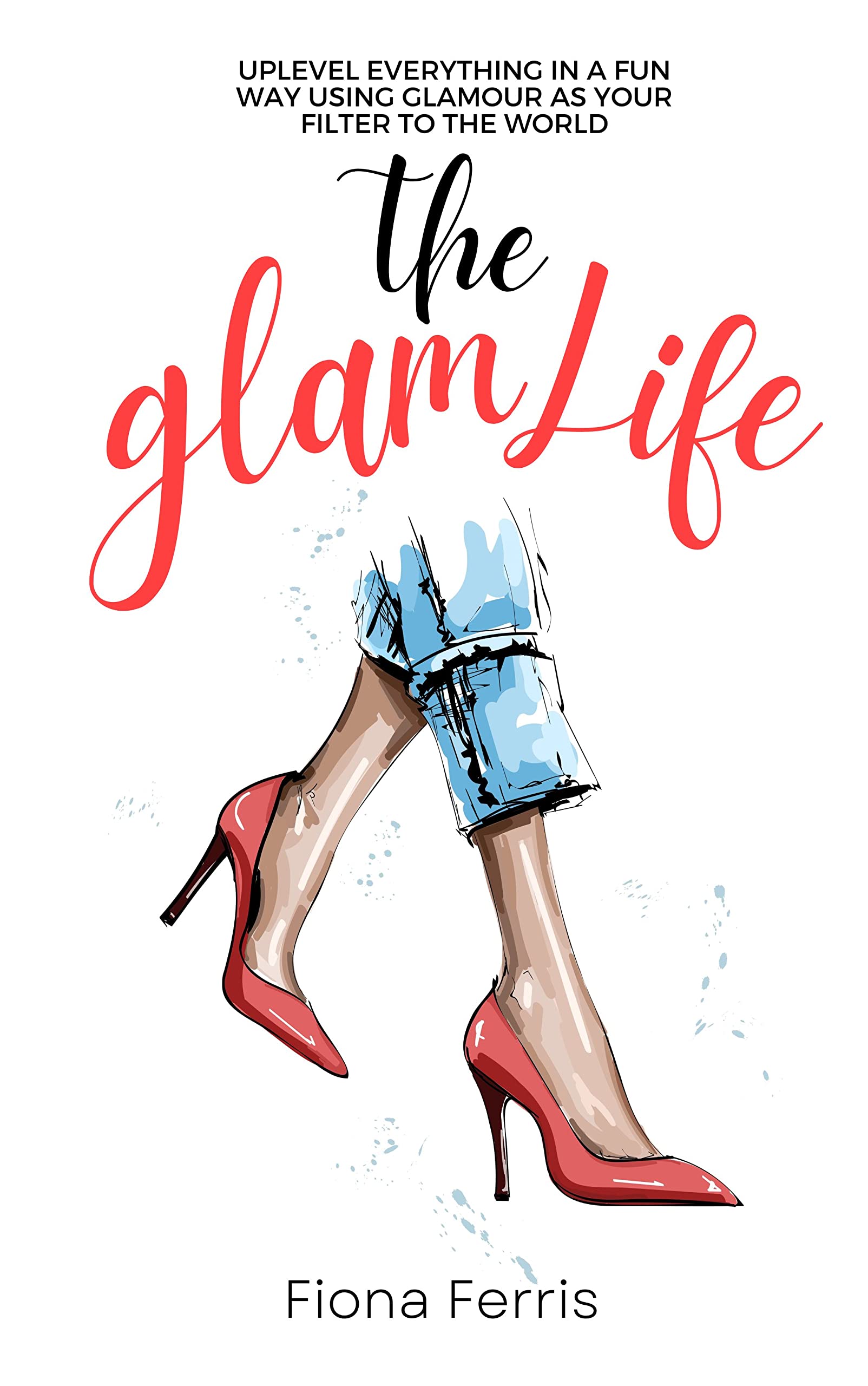 The Glam Life: Uplevel everything in a fun way using glamour as your filter to the world