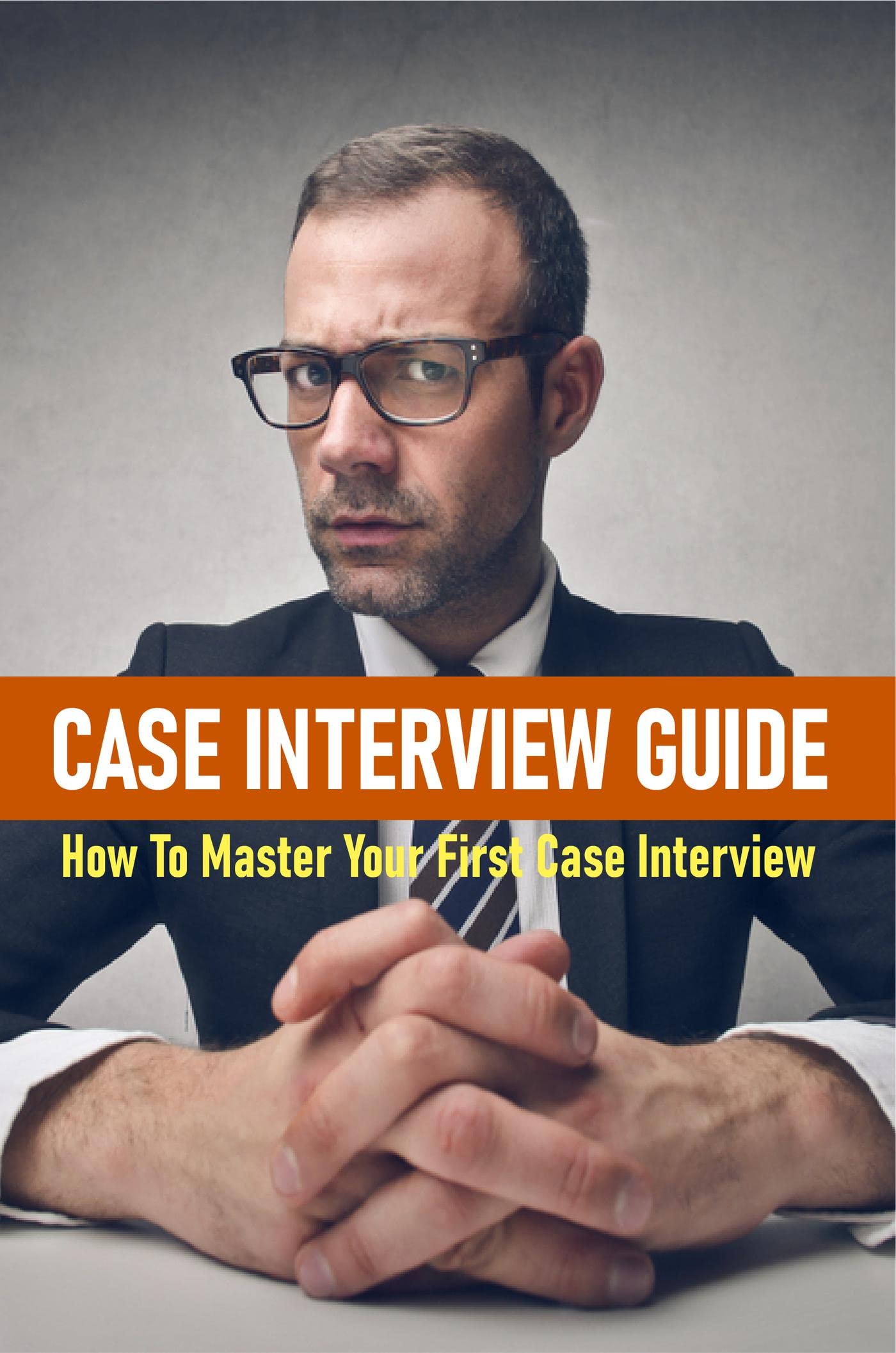 Case Interview Guide How To Master Your First Case Interview by