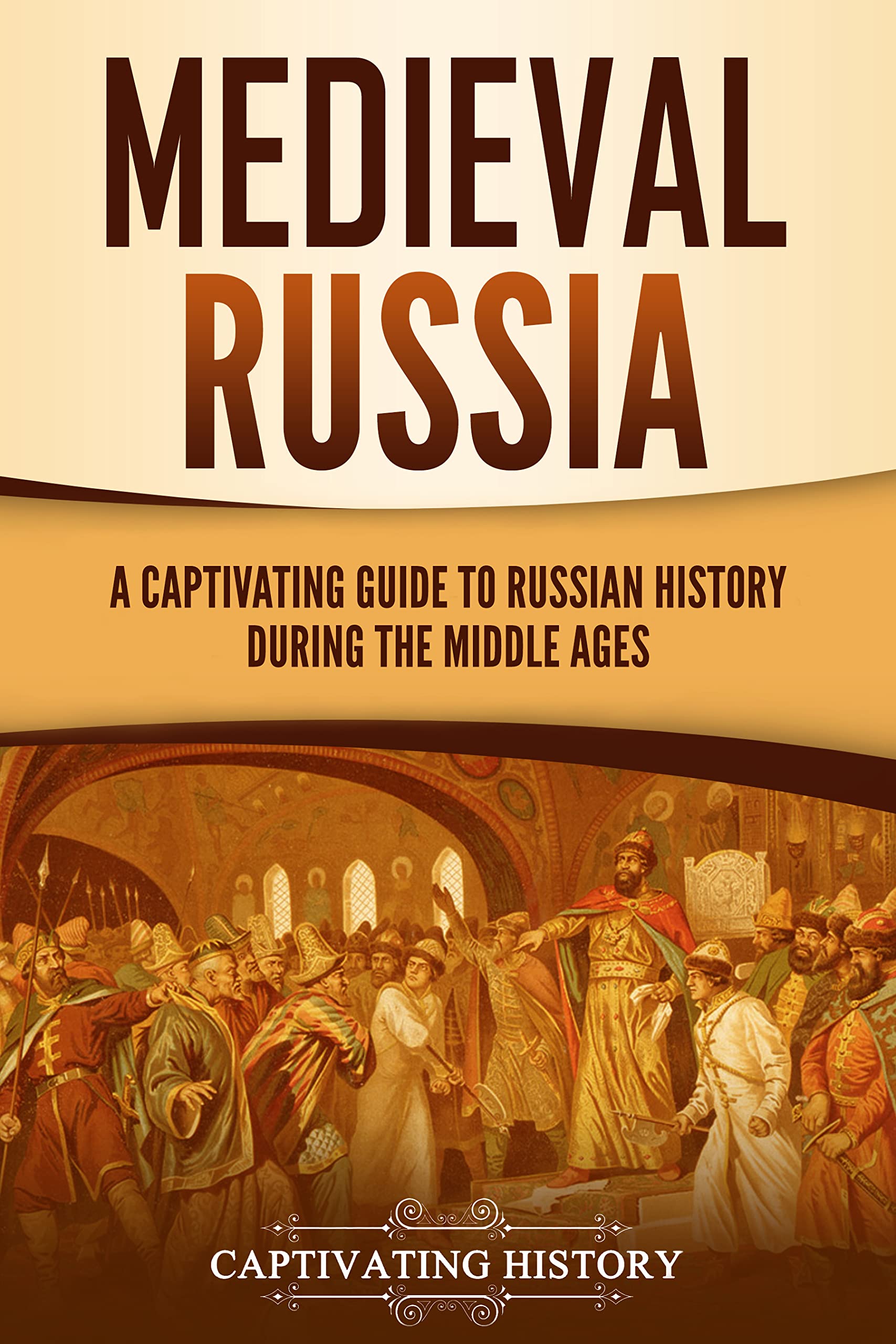 Medieval Russia: A Captivating Guide to Russian History during the Middle Ages