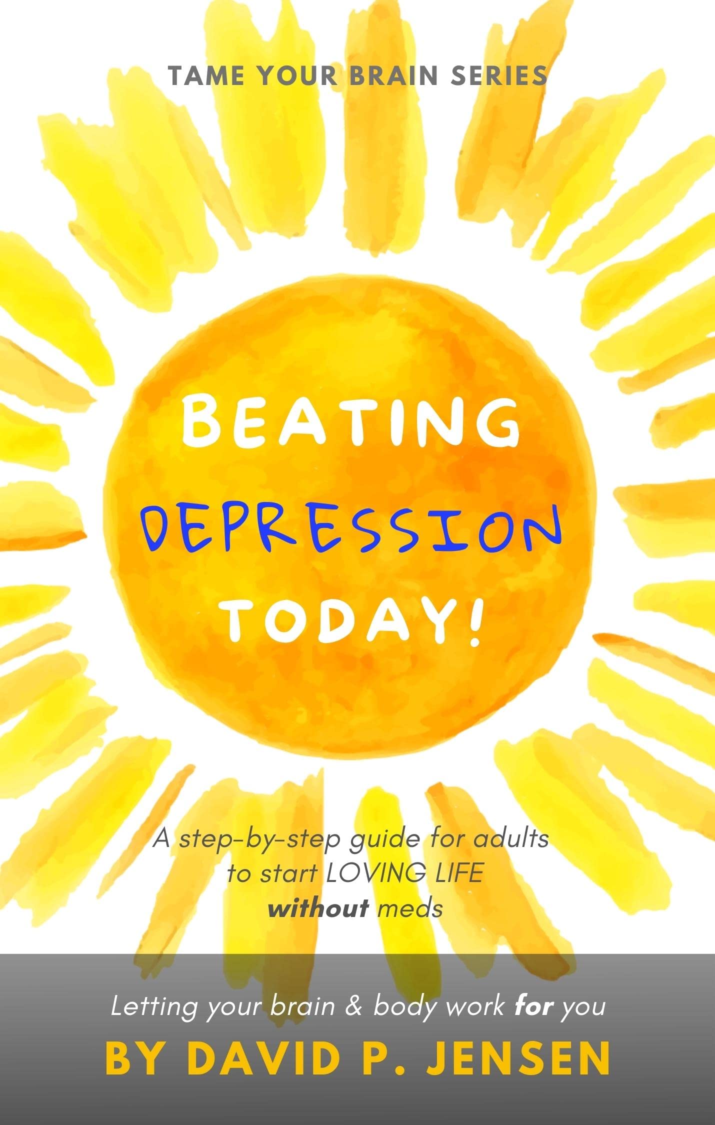 Beating Depression Today A Stepbystep Guide for Adults to Beat