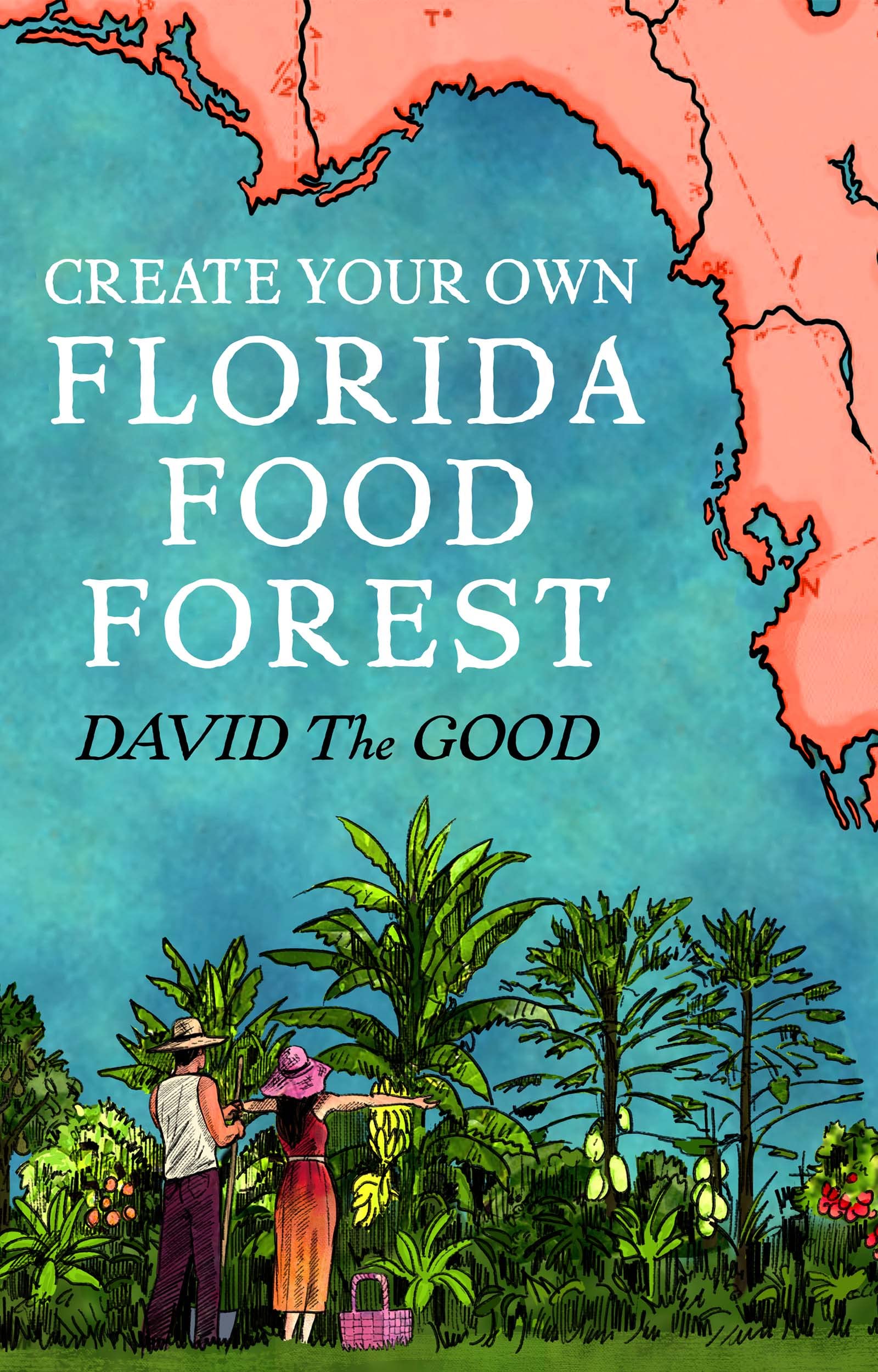 Create Your Own Florida Food Forest: Massively Revised, Super Expanded and Lavishly Illustrated 2nd Edition