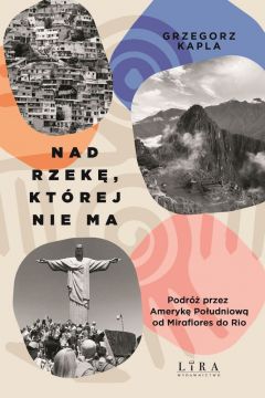 Nad rzeke, ktorej nie ma. Podroz przez Ameryke Poludniowa od Miraflores do Rio book cover