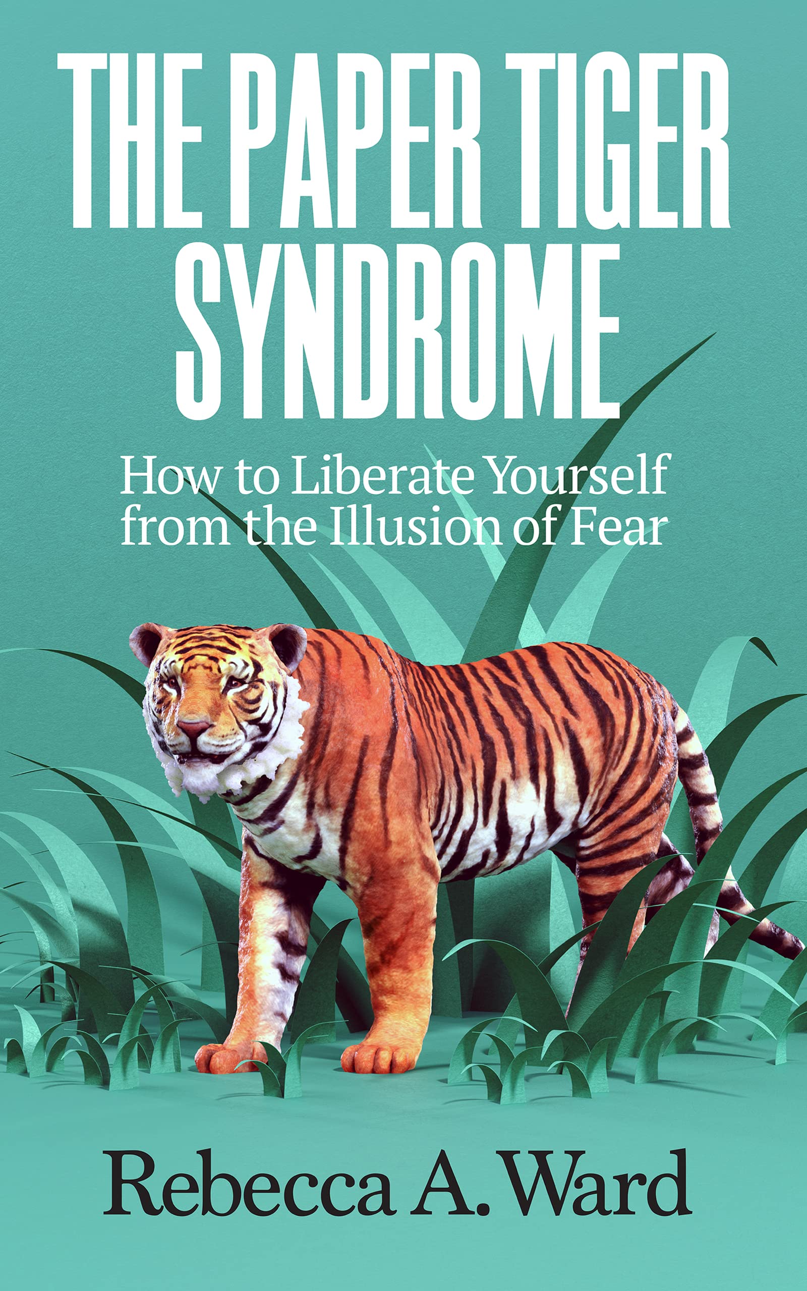 The Paper Tiger Syndrome How to Liberate Yourself from the Illusion of