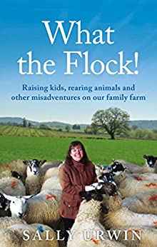 What the Flock! Raising kids, rearing animals and other misadventures on our family farm