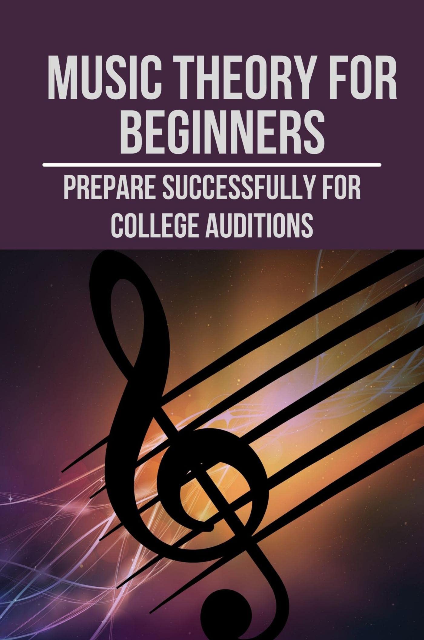 Music Theory For Beginners Prepare Successfully For College Auditions