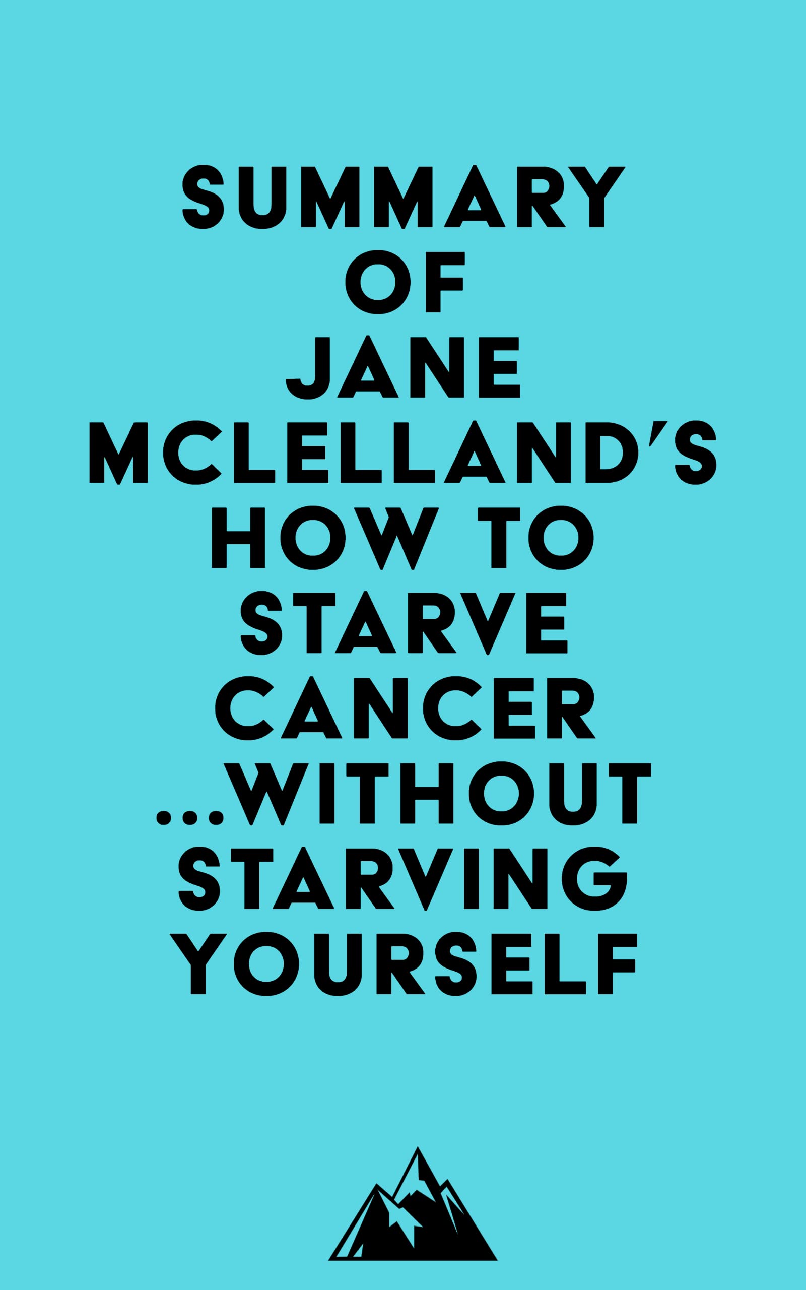 Summary of Jane Mclelland's How to Starve Cancerwithout starving