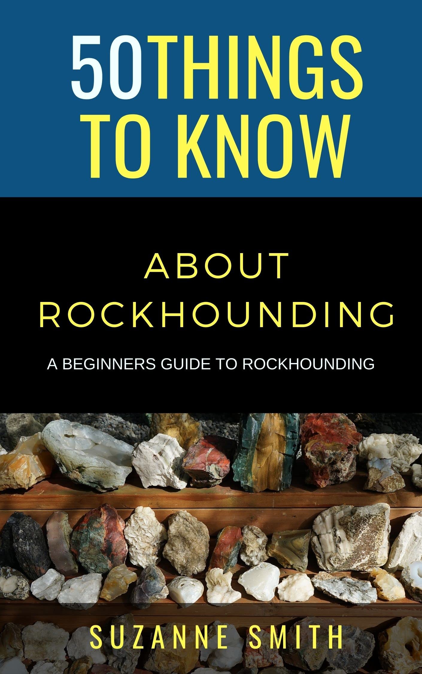 50 Things to Know About Rockhounding A Beginners Guide to