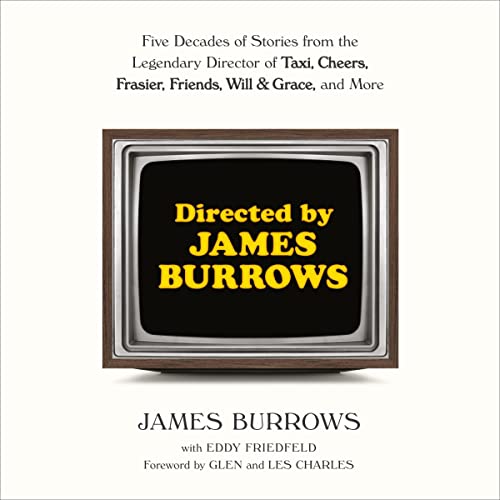 Directed by James Burrows: Five Decades of Stories from the Legendary Director of Taxi, Cheers, Frasier, Friends, Will & Grace, and More