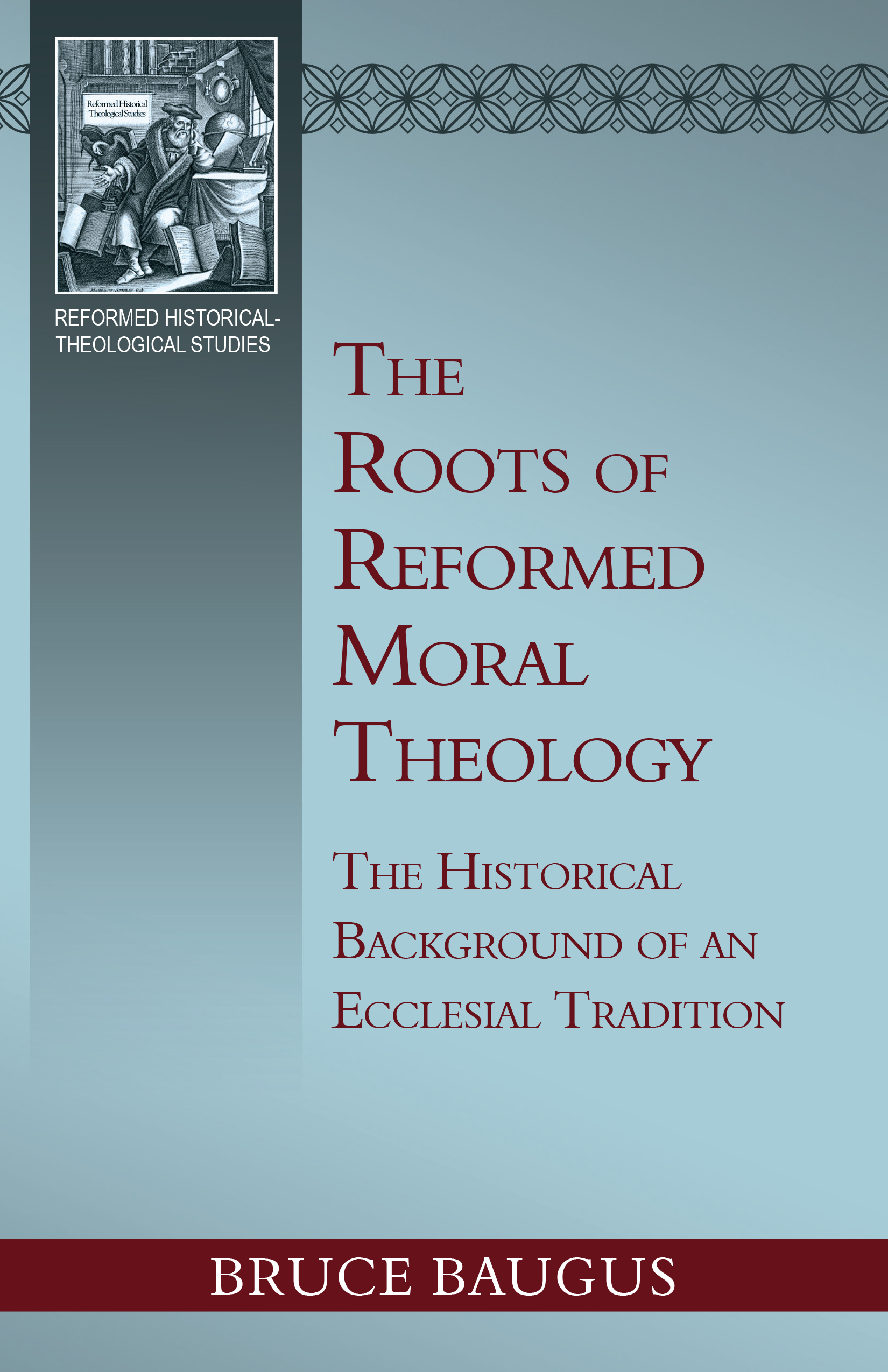 The Roots of Reformed Moral Theology: A Study of the Historical Background of an Ecclesial Tradition of Moral Instruction