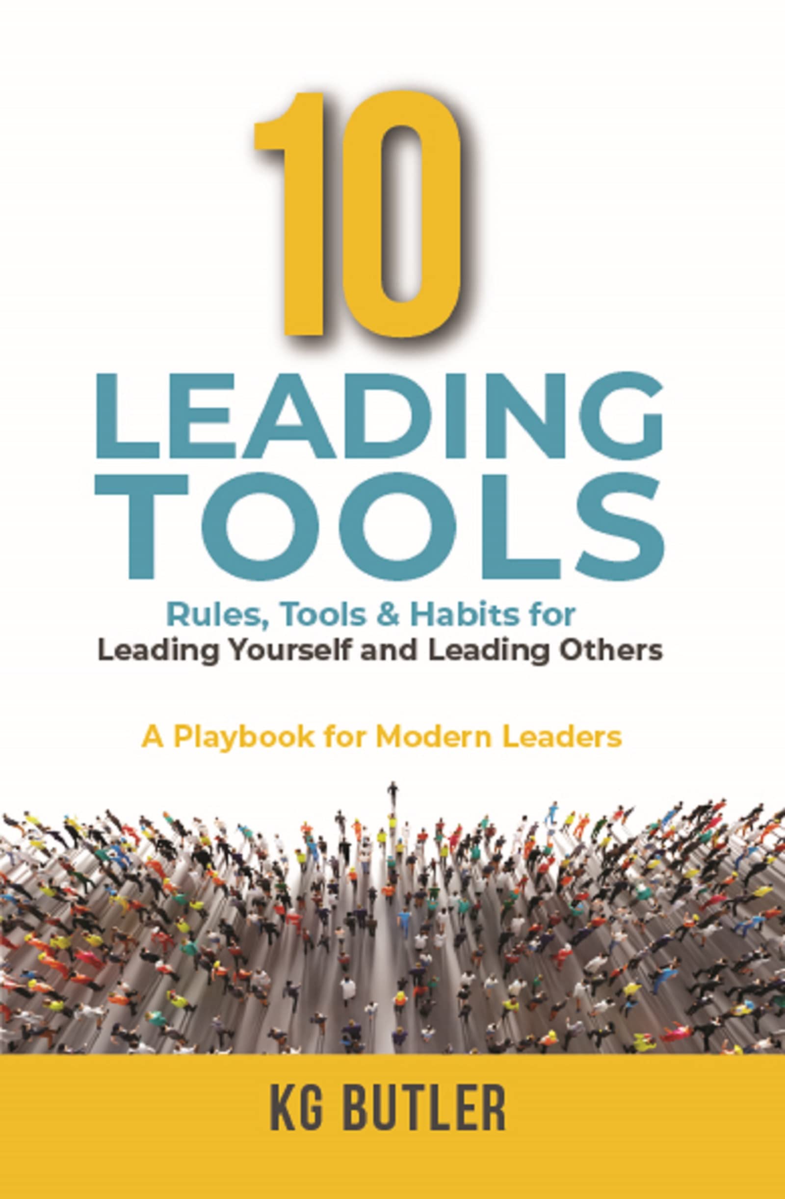 10 Leading Tools: Rules, Tools, and Habits for Leading Yourself and Leading Others