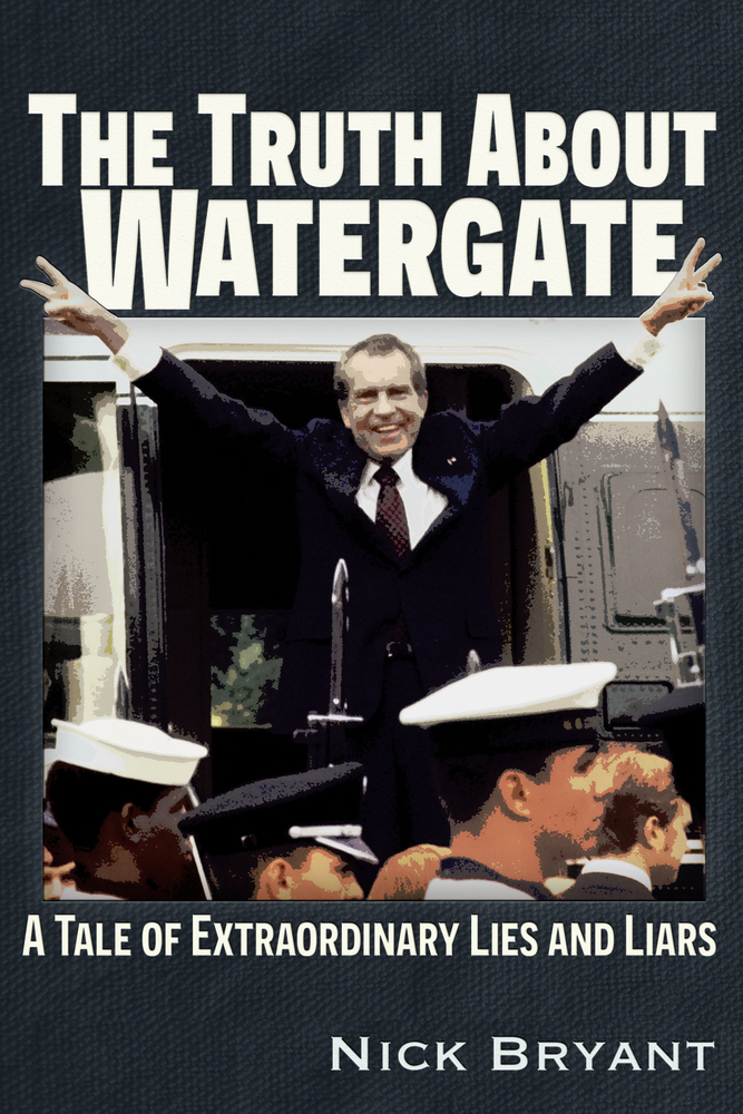 The Truth About Watergate A Tale of Extraordinary Lies Liars by Nick Bryant Goodreads