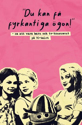 "Du kan få fyrkantiga ögon!" – om att vara barn och tv-konsument på 90-talet