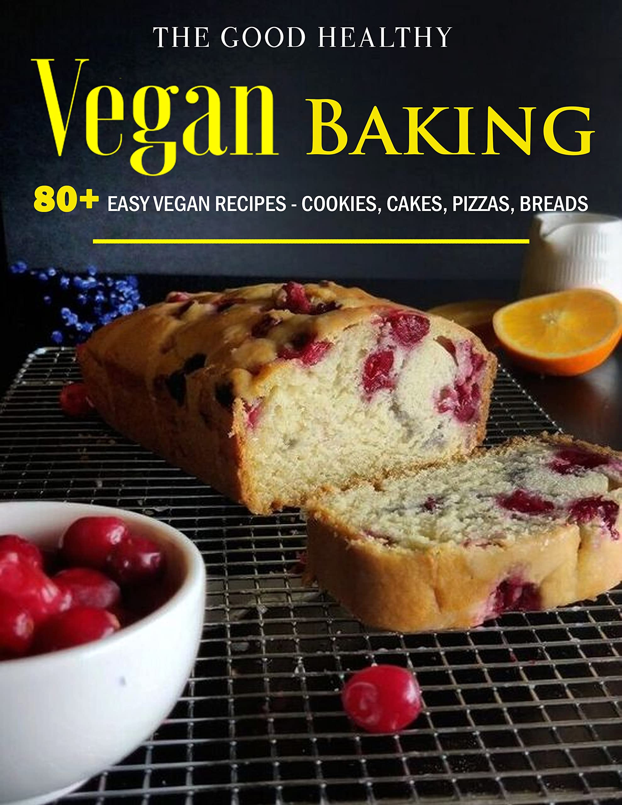 The Good Healthy Vegan Baking 80+ Easy Vegan Recipes Cookies, Cakes