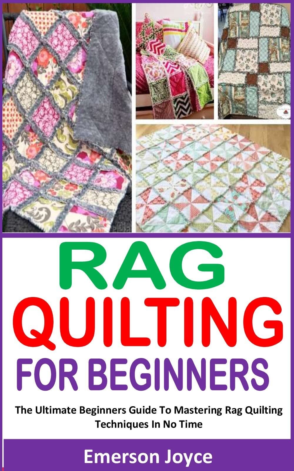 RAG QUILTING FOR BEGINNERS The Ultimate Beginners Guide To Mastering Rag Quilting Techniques In