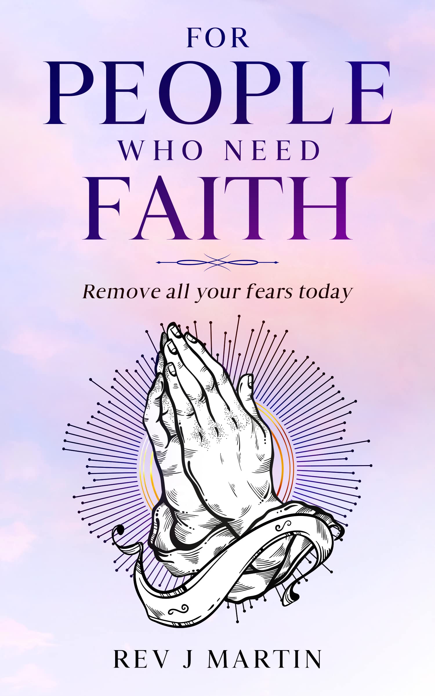 For People Who Need Faith: Remove all your fears today